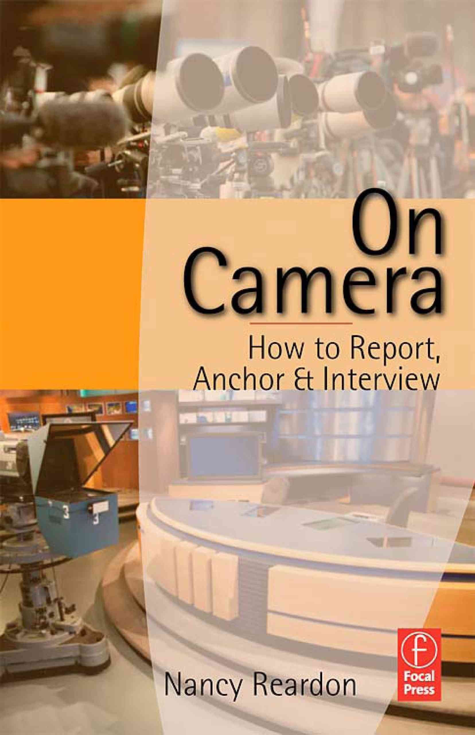 On Camera: How to Report, Anchor & Interview. a Report from the Trenches Media & Communication