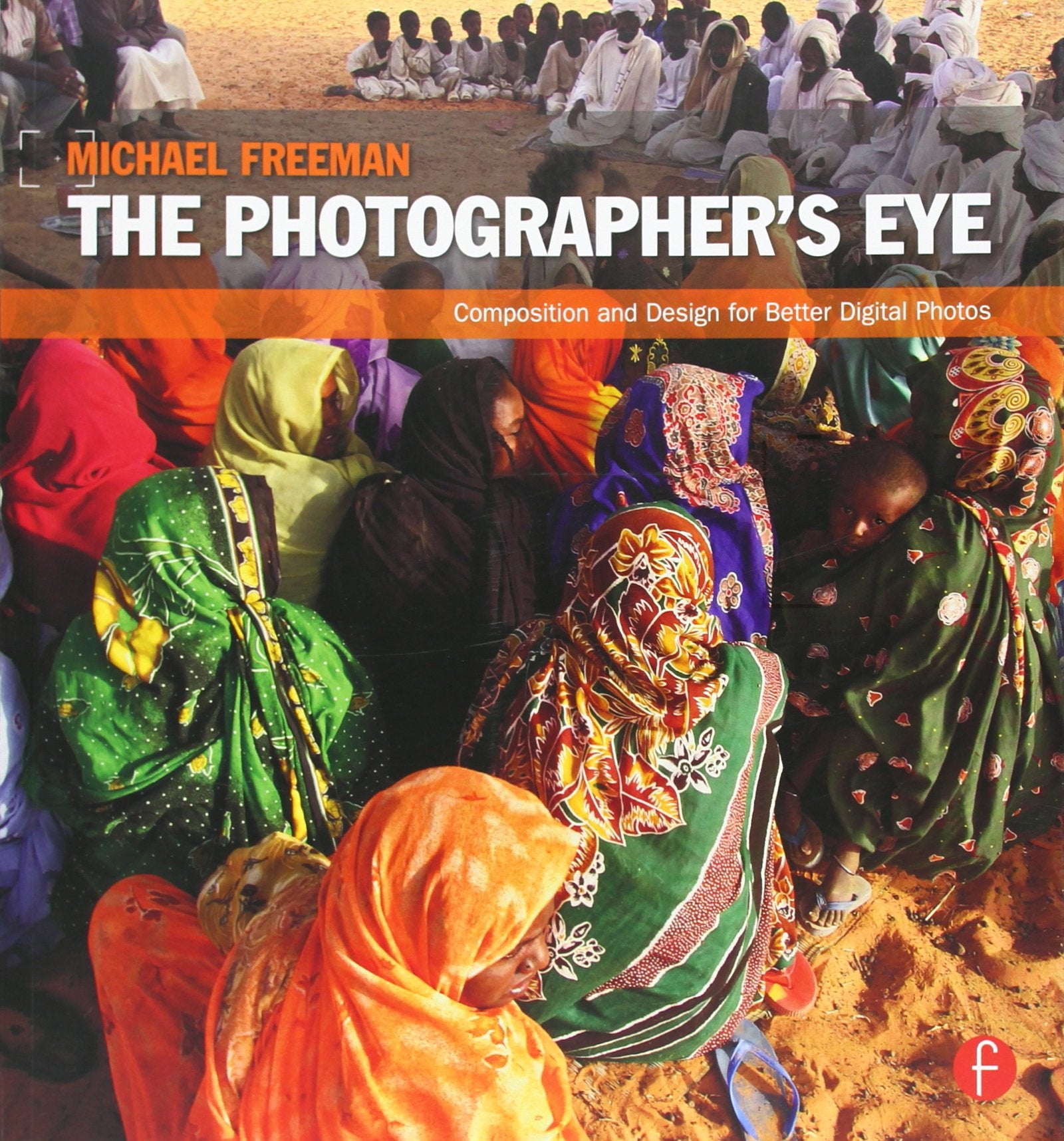 The Photographer's Eye: Composition and Design for Better Digital Photos Photography