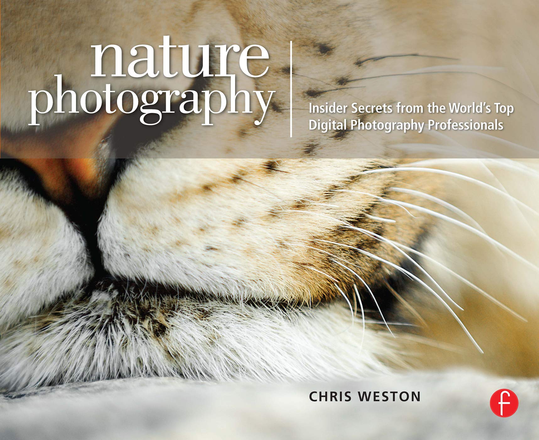 Nature Photography: Insider Secrets from the World's Top Dig: Insider Secrets from the World's Top Digital Photography Professionals Photography