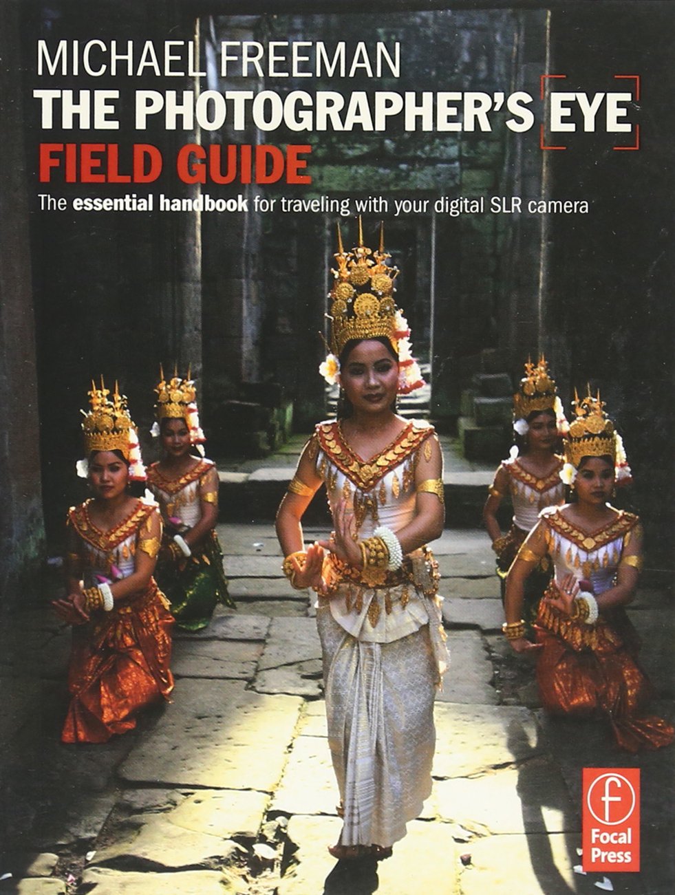 The Photographer's Eye Field Guide: The Essential Handbook for Travelling With Your Digital SLR Camera Photography