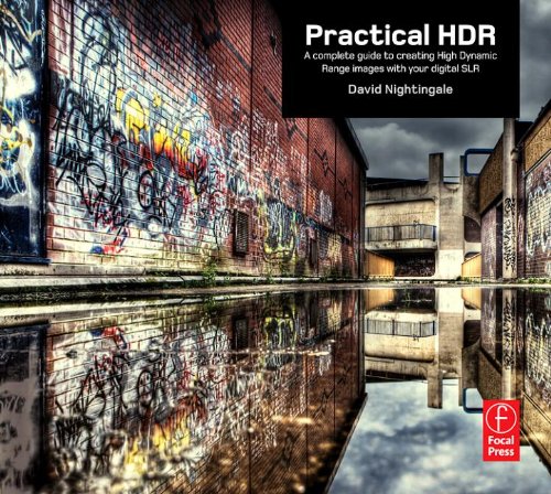 Practical HDR: The Complete Guide to Creating High Dynamic Range Images with Your Digital SLR: A complete guide to creating High Dynamic Range images with your Digital SLR Photography