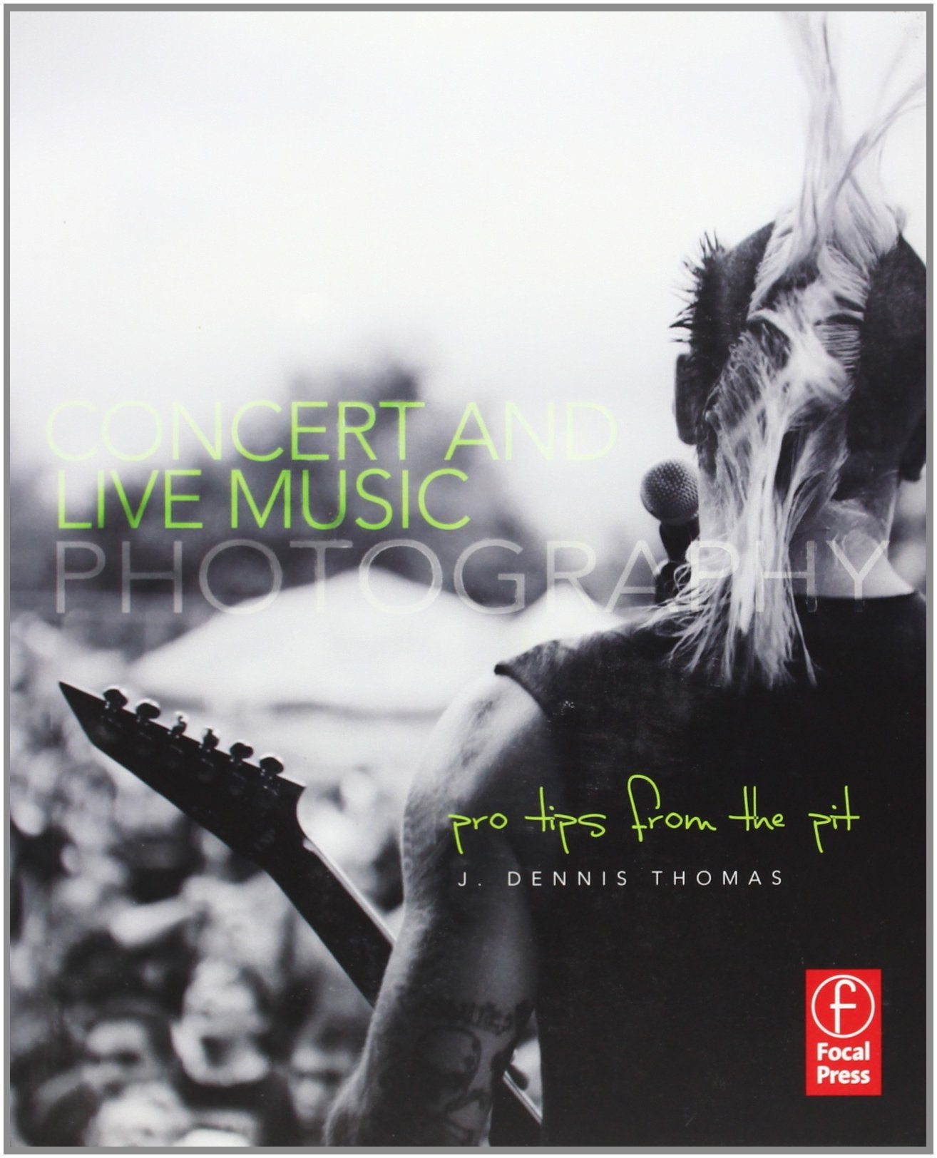 Concert and Live Music Photography: Pro Tips from the Pit book