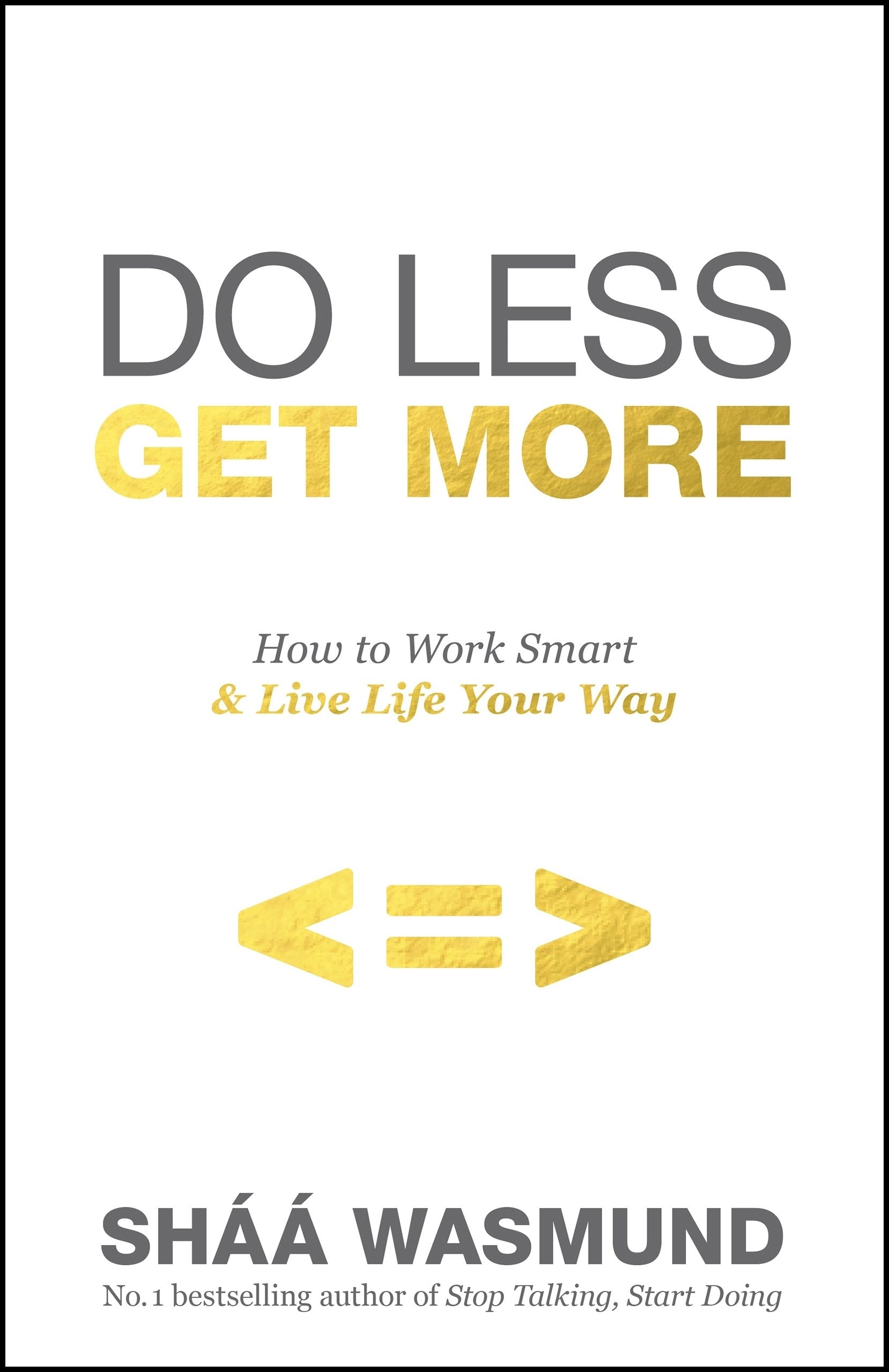 Do Less, Get More: How to Work Smart and Live Life Your Way Business, Finance & Career