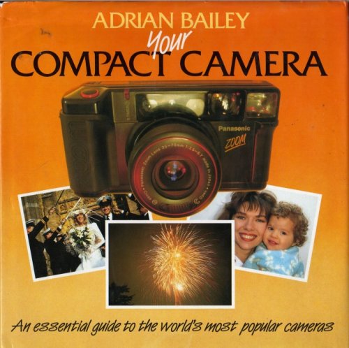 Your Compact Camera: An Essential Guide to the World's Most Popular Cameras Photography