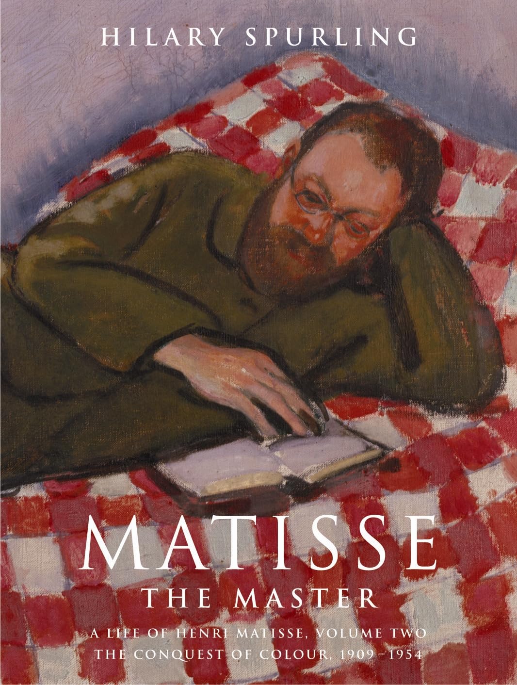 Matisse the Master: A Life of Henri Matisse 1909-1954: A Life of Henri Matisse: the Conquest of Colour, 1909-1954 Memories