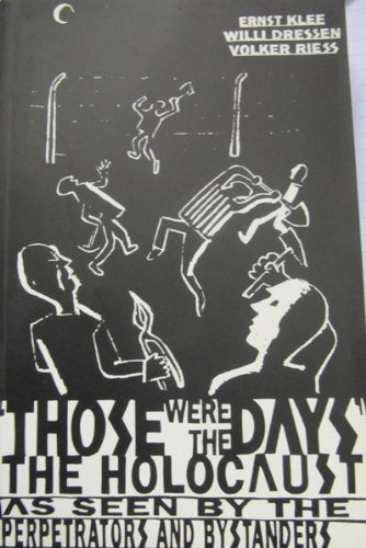 Those Were the Days: The Holocaust Through the Eyes of the Perpetrators And Bystanders Politics & History