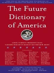 Future Dictionary of America: A book to benefit progressive causes in the 2004 elections. Featurung over 170 of America's best writers and artists Social Sciences