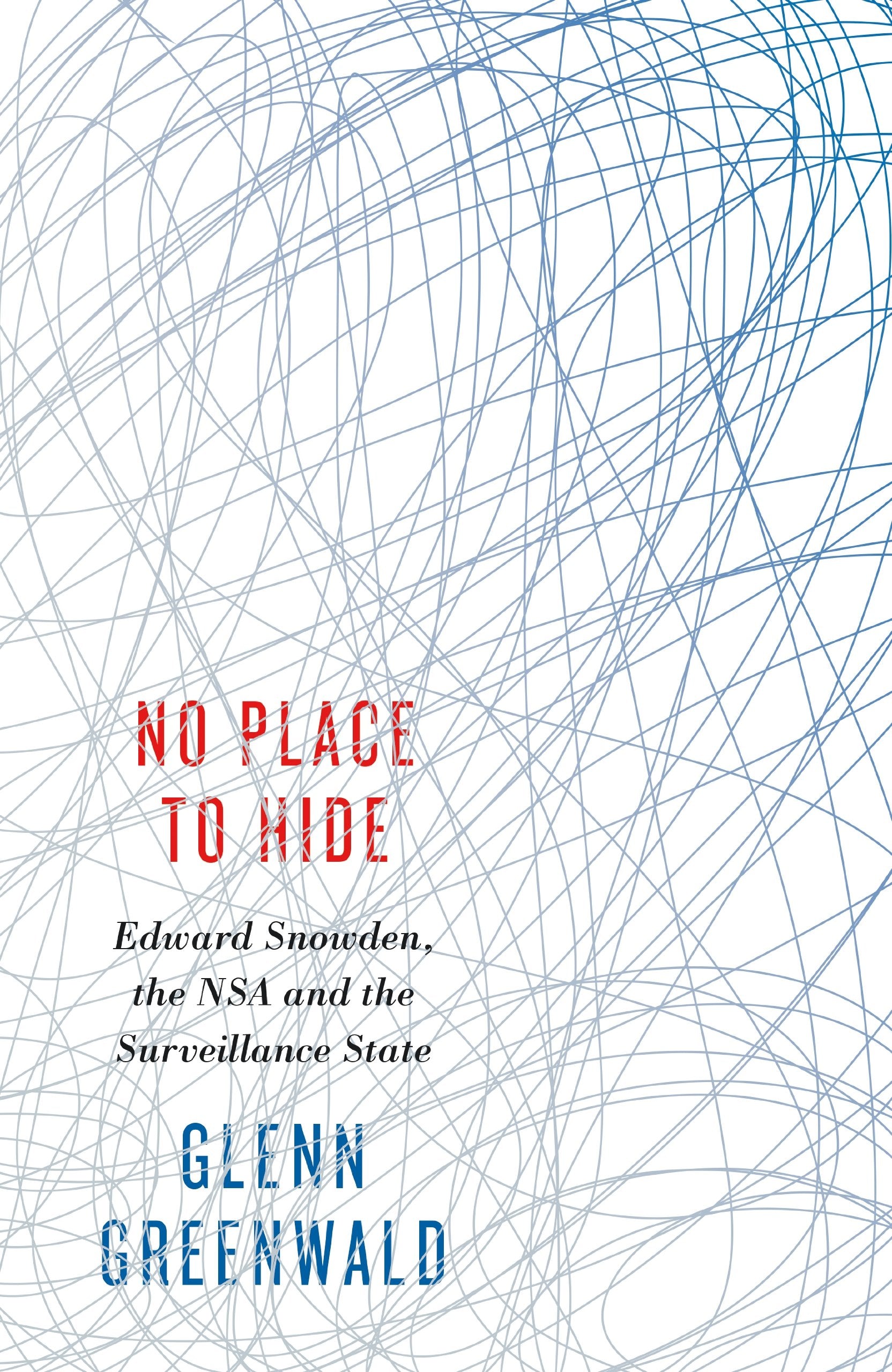 No Place to Hide: Edward Snowden, the NSA and the Surveillance State: Edward Snowden, the NSA and the Surveillance State. Winner of the Geschwister-Scholl-Preis 2014 Social Sciences