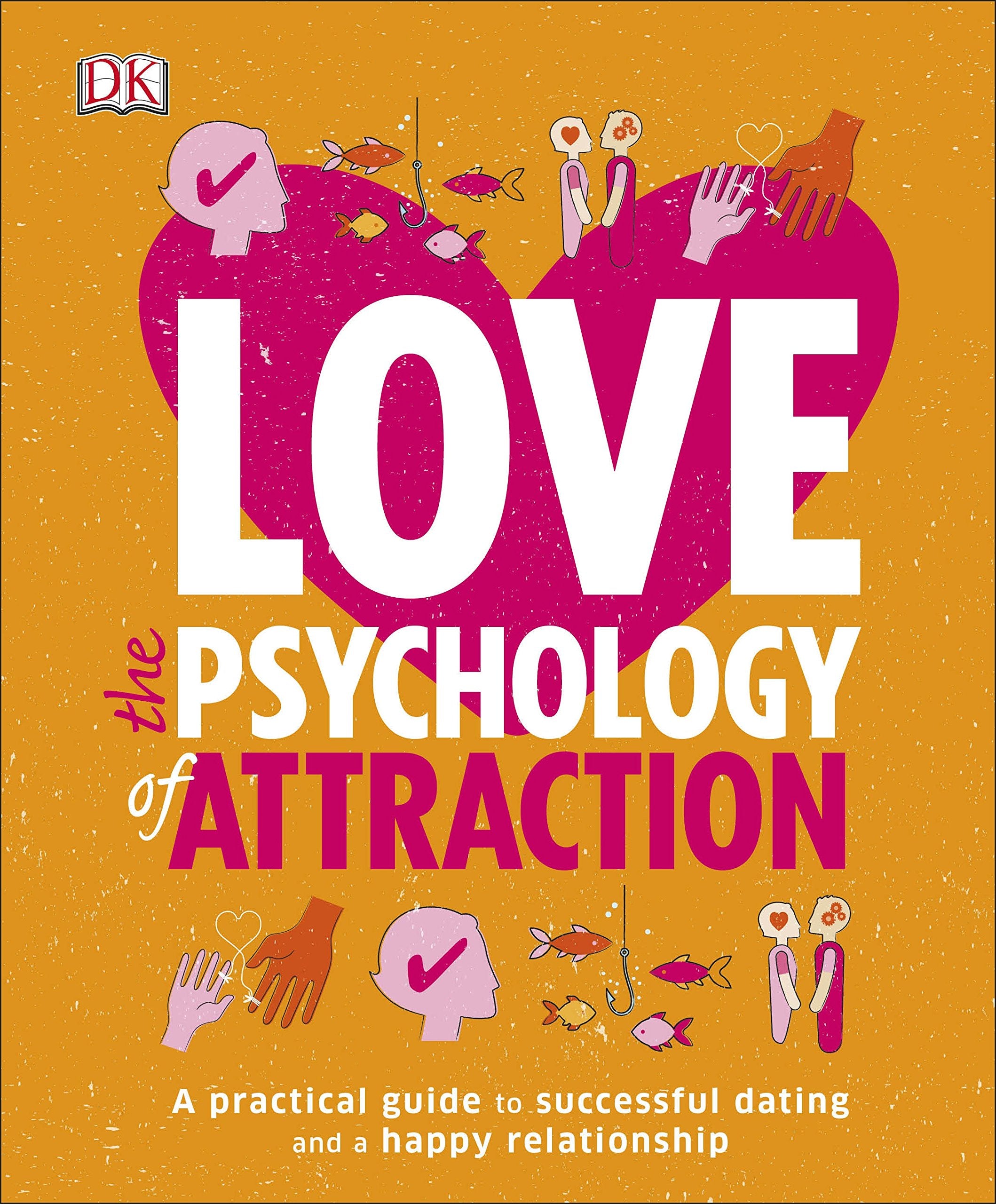 Love The Psychology Of Attraction: A Practical Guide to Successful Dating and a Happy Relationship Business, Finance & Career