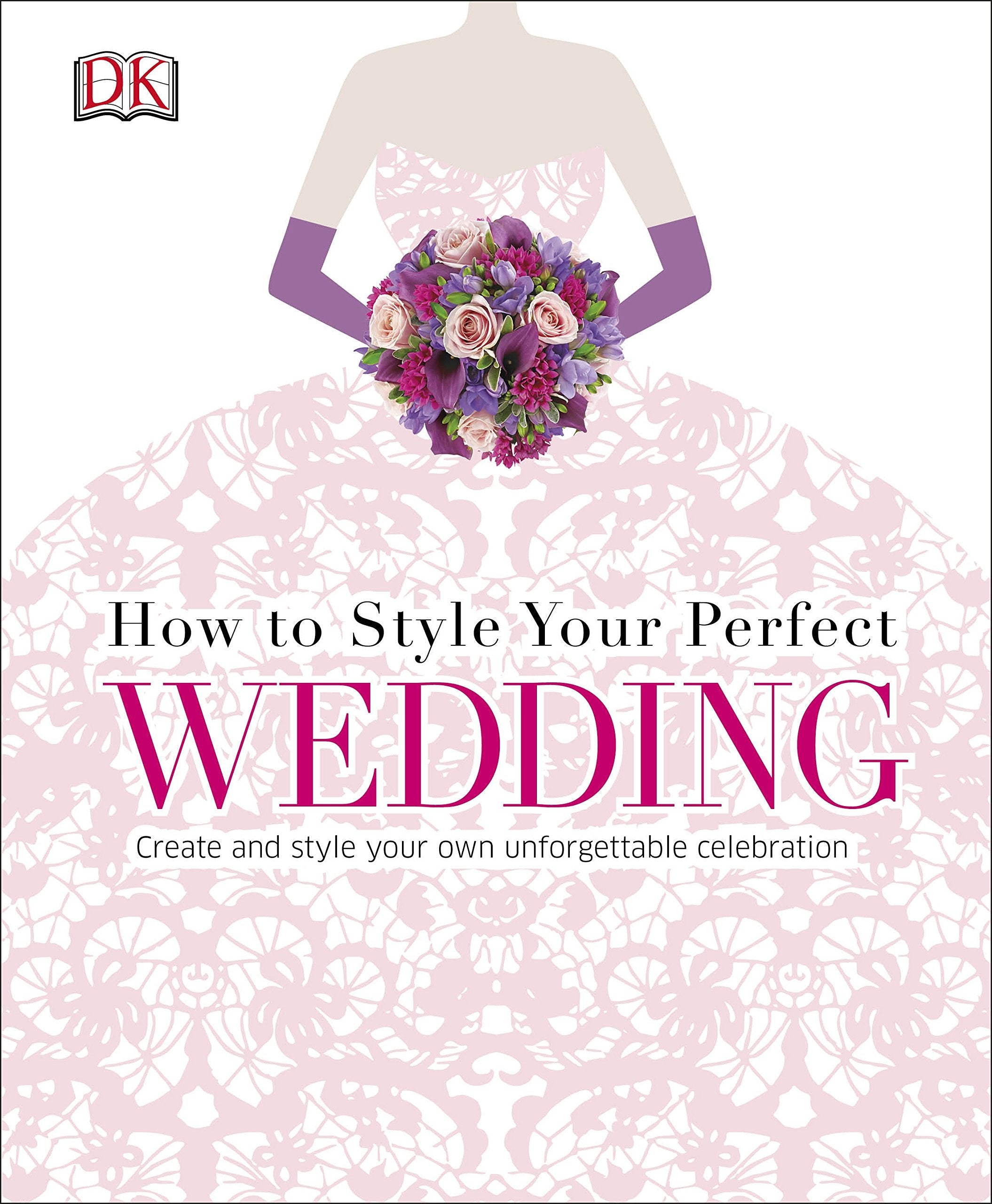 How to Style Your Perfect Wedding: Create and style your own unforgettable celebration Hobbies & Crafts