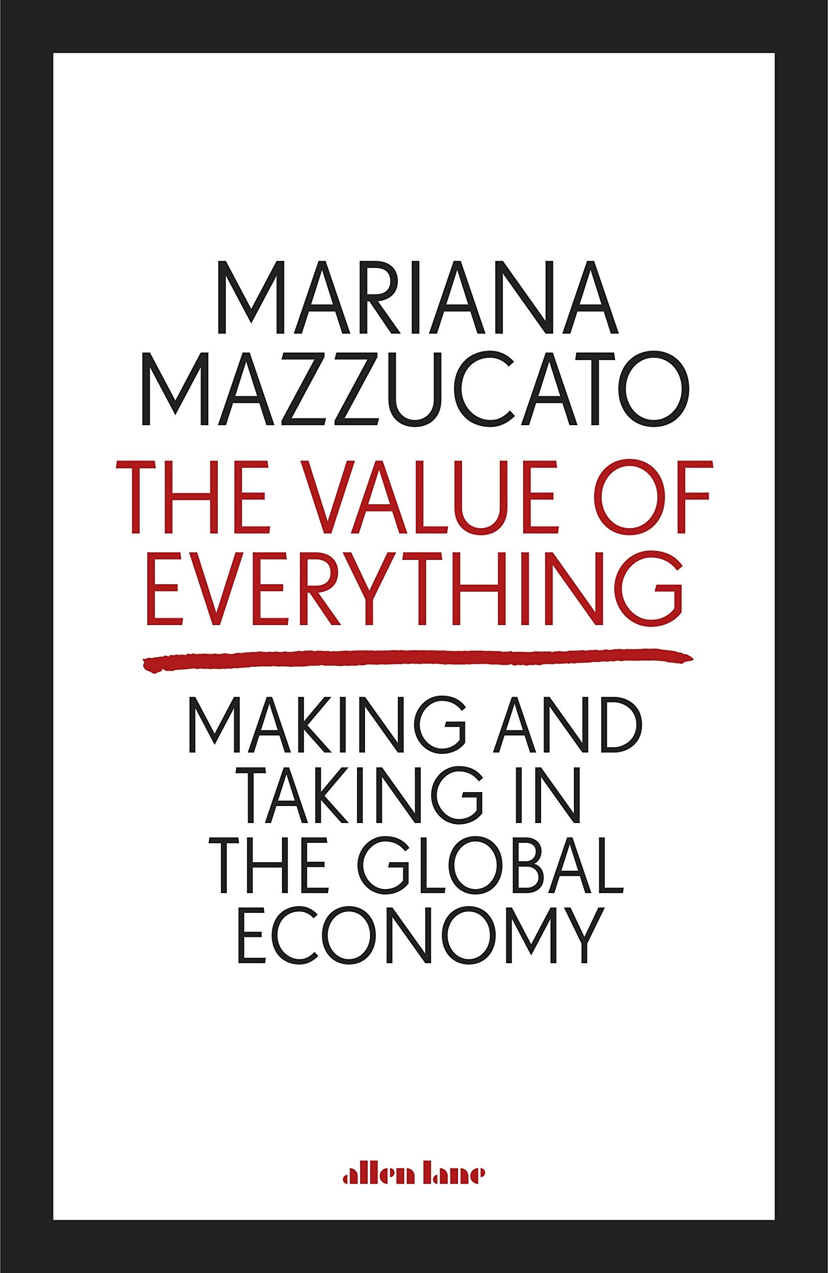 The Value of Everything: Making and Taking in the Global Economy Business, Finance & Career