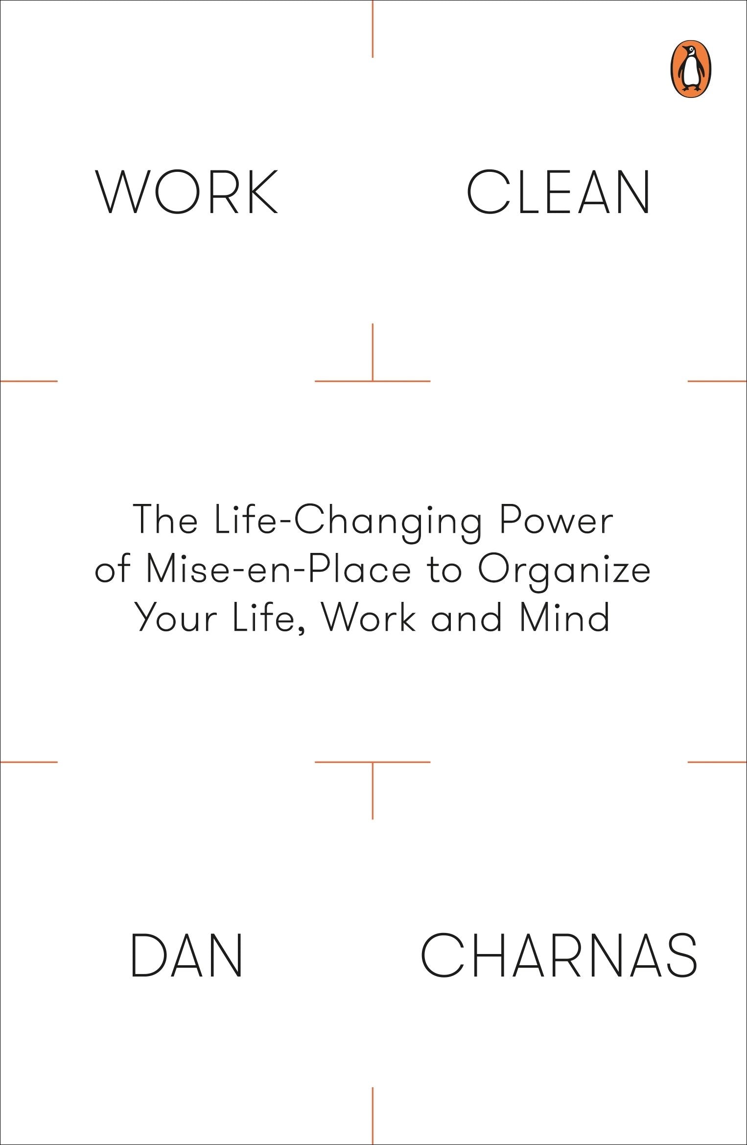 Work Clean: The Life-Changing Power of Mise-En-Place to Organize Your Life, Work and Mind Business, Finance & Career