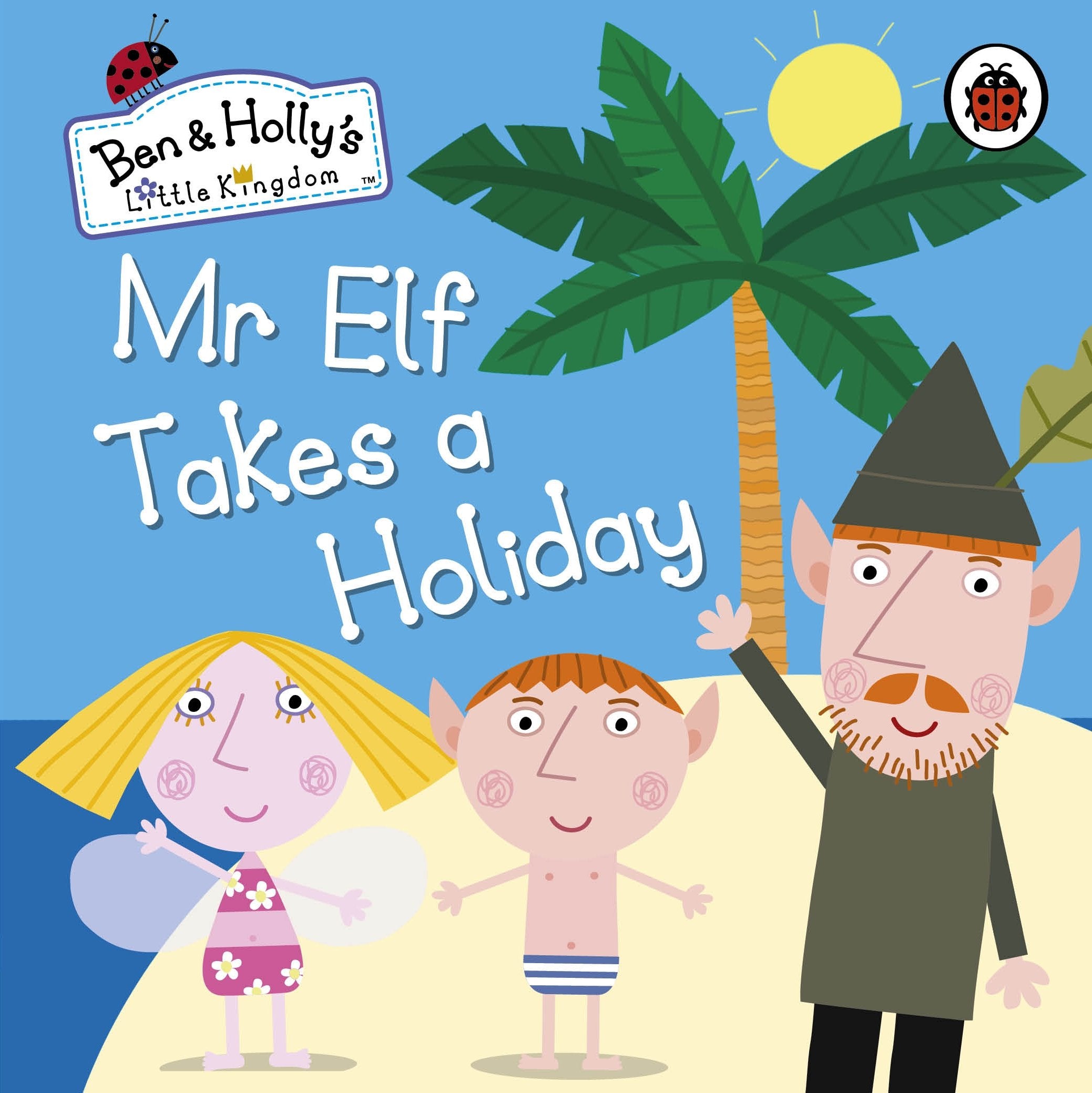 Ben and Holly's Little Kingdom: Mr Elf Takes a Holiday Novels & Short Stories