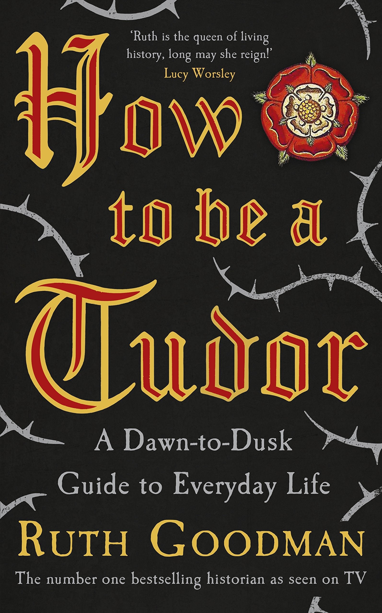 How to be a Tudor: A Dawn-to-Dusk Guide to Everyday Life Books