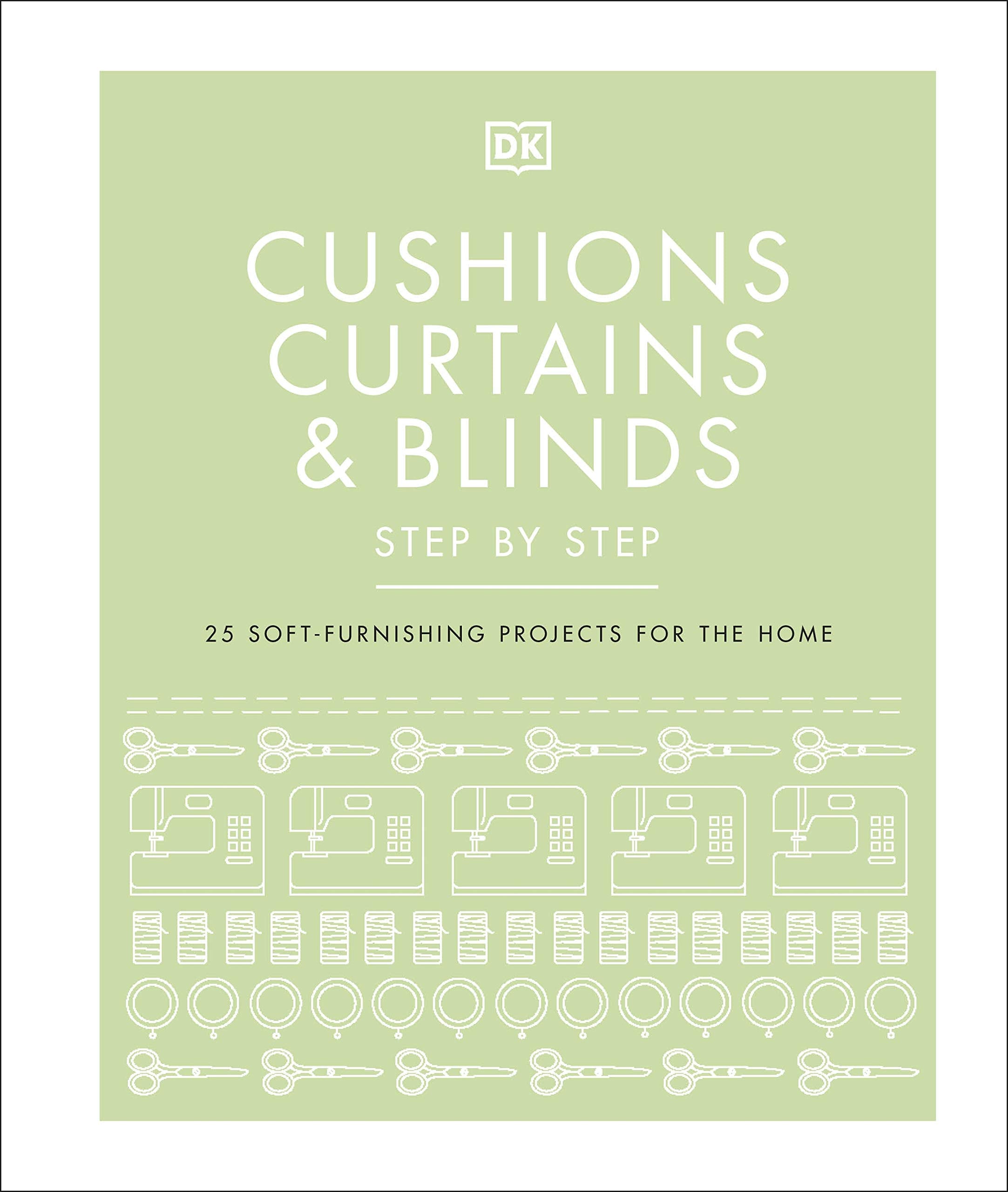Cushions, Curtains and Blinds Step by Step: 25 Soft-Furnishing Projects for the Home book
