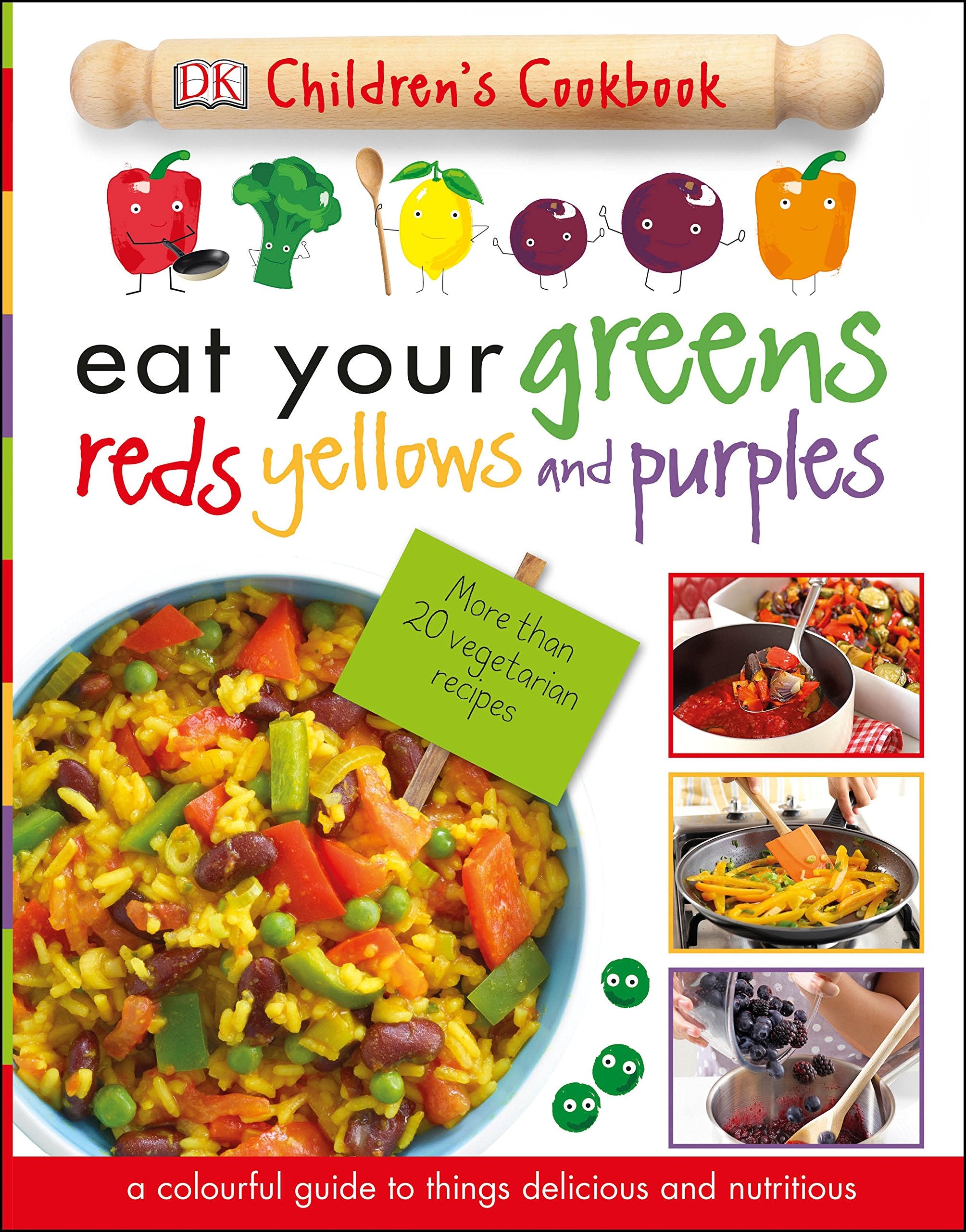 Eat Your Greens Reds Yellows and Purples: A Colourful Guide to things Delicious and Nutritious Cooking & Enjoying