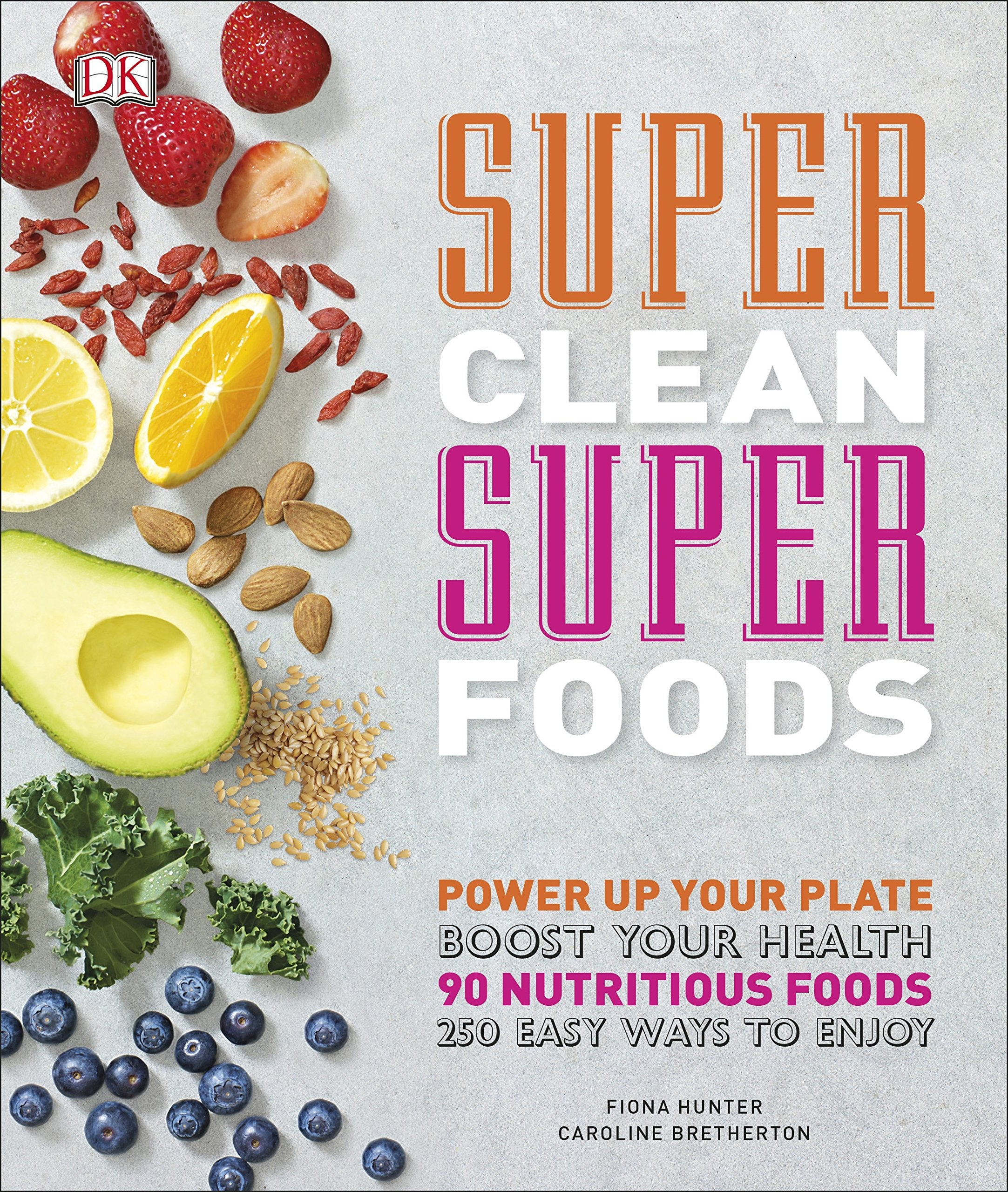 Super Clean Super Foods: Power Up Your Plate, Boost Your Health, 90 Nutritious Foods, 250 Easy Ways to Enjoy Leisure, Home & Garden