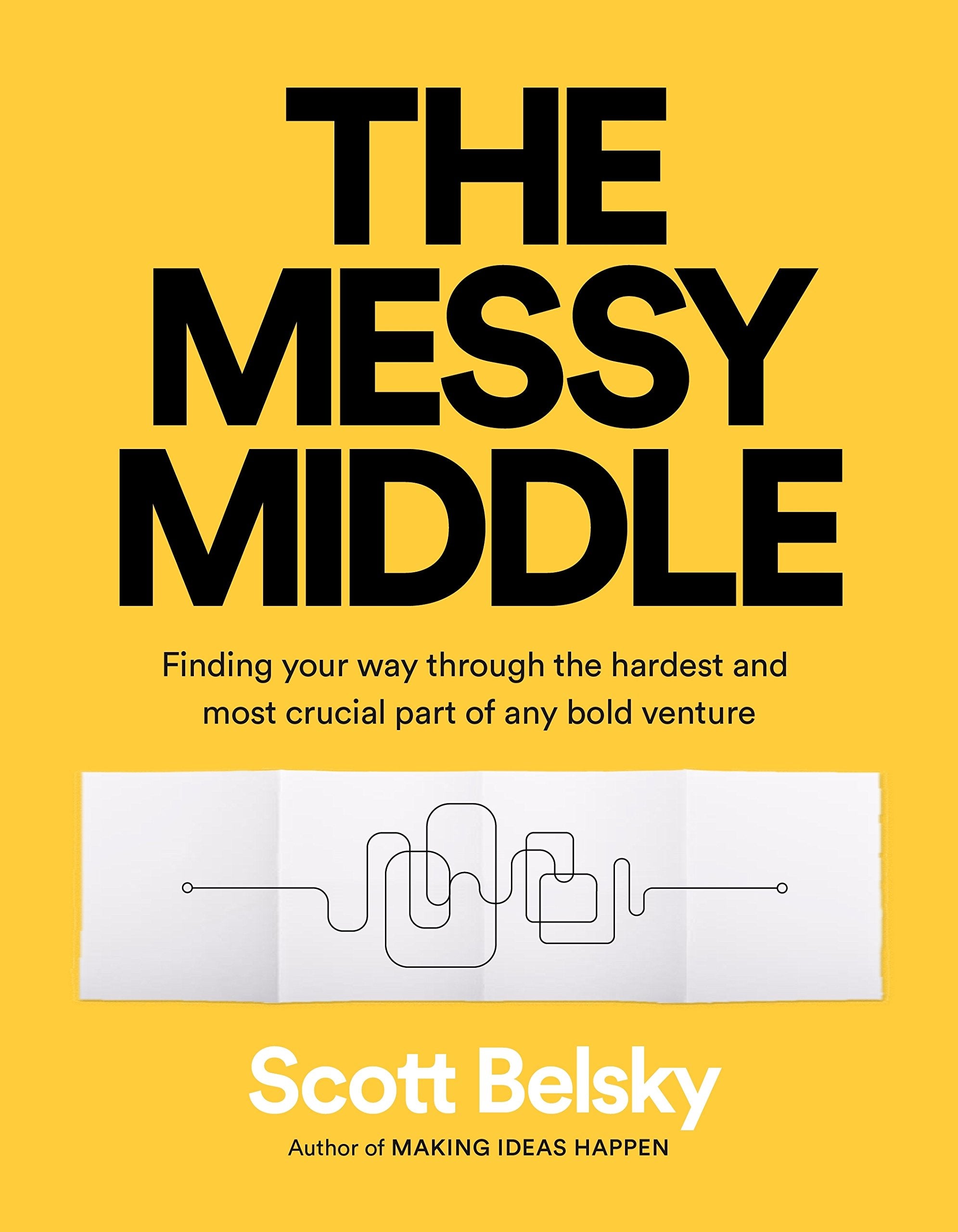 The Messy Middle: Finding Your Way Through the Hardest and Most Crucial Part of Any Bold Venture Science