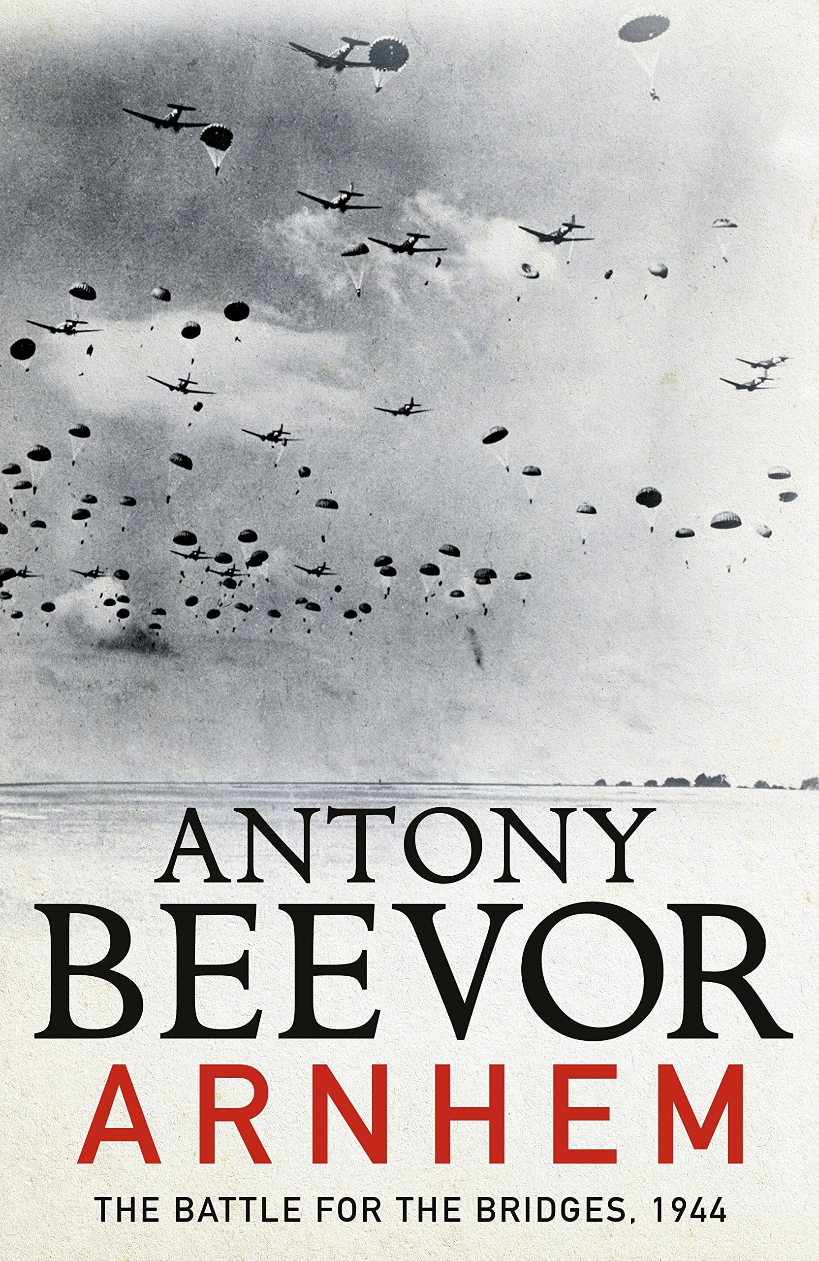 Arnhem: The Battle for the Bridges, 1944: The Sunday Times No 1 Bestseller Social Sciences