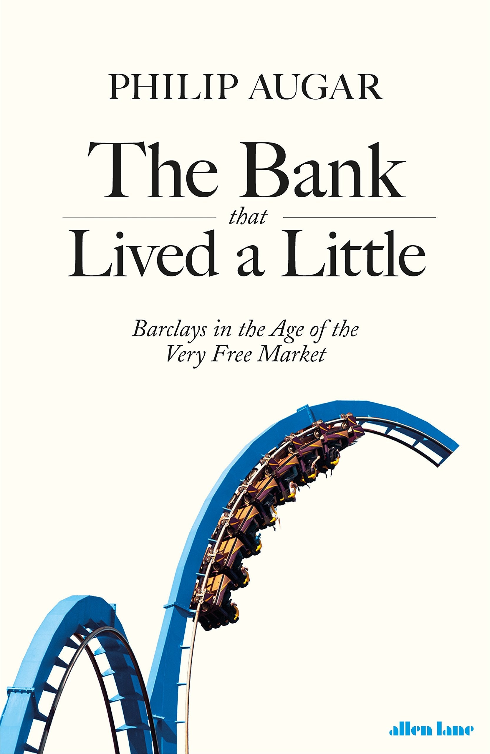 The Bank That Lived a Little: Barclays in the Age of the Very Free Market Business, Finance & Career