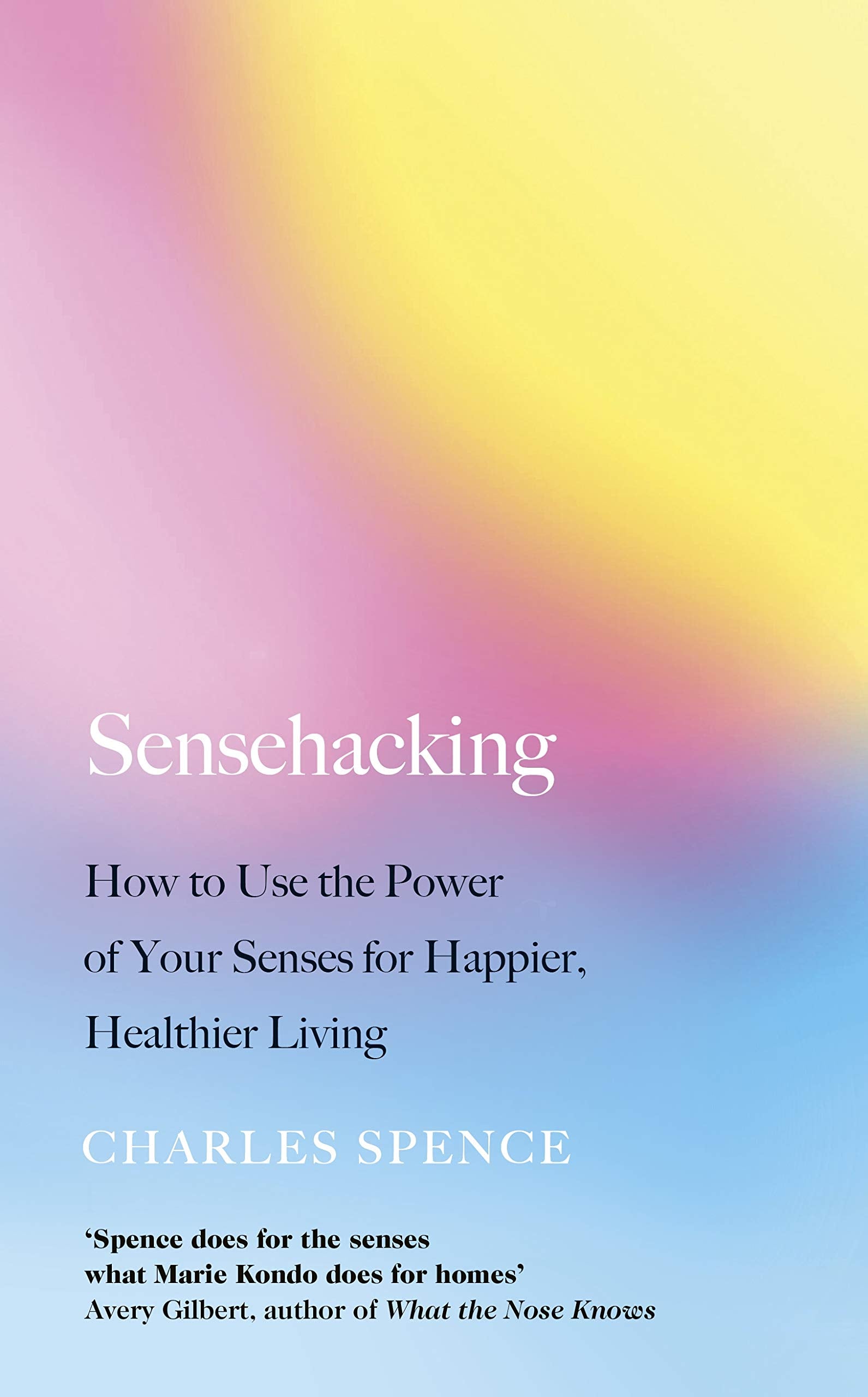 Sensehacking: How to Use the Power of Your Senses for Happier, Healthier Living Health, Nutrition & Fitness