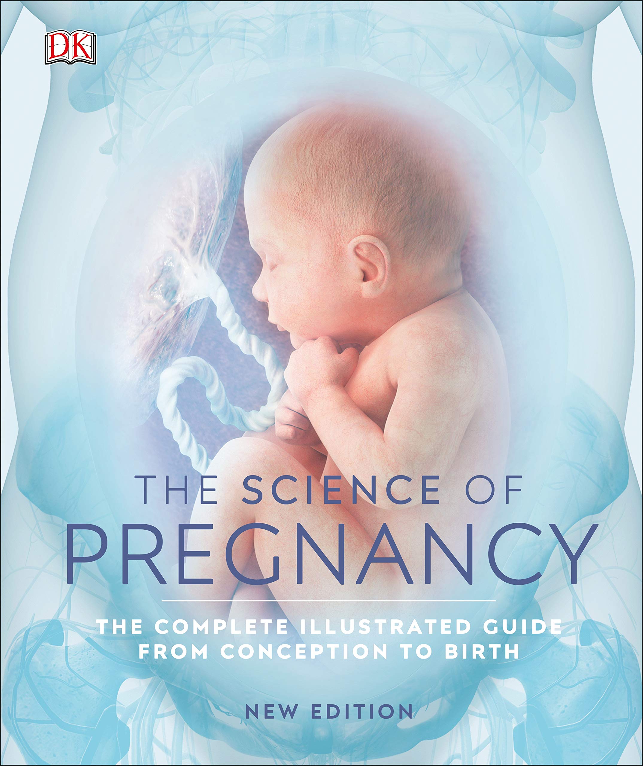 The Science of Pregnancy: The Complete Illustrated Guide from Conception to Birth Medicine