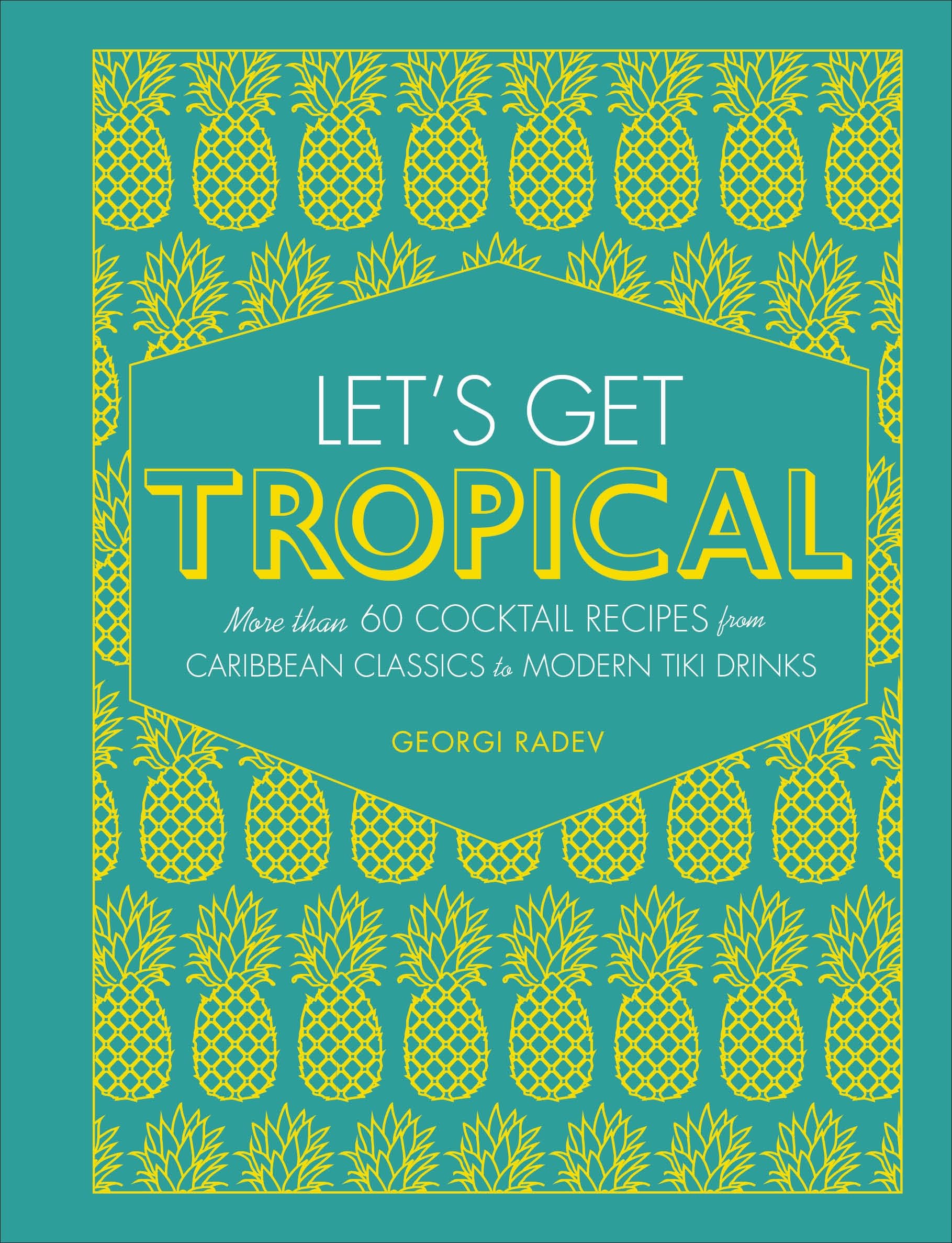 Let's Get Tropical: Over 60 Cocktail Recipes from Caribbean Classics to Modern Tiki Drinks Leisure, Home & Garden