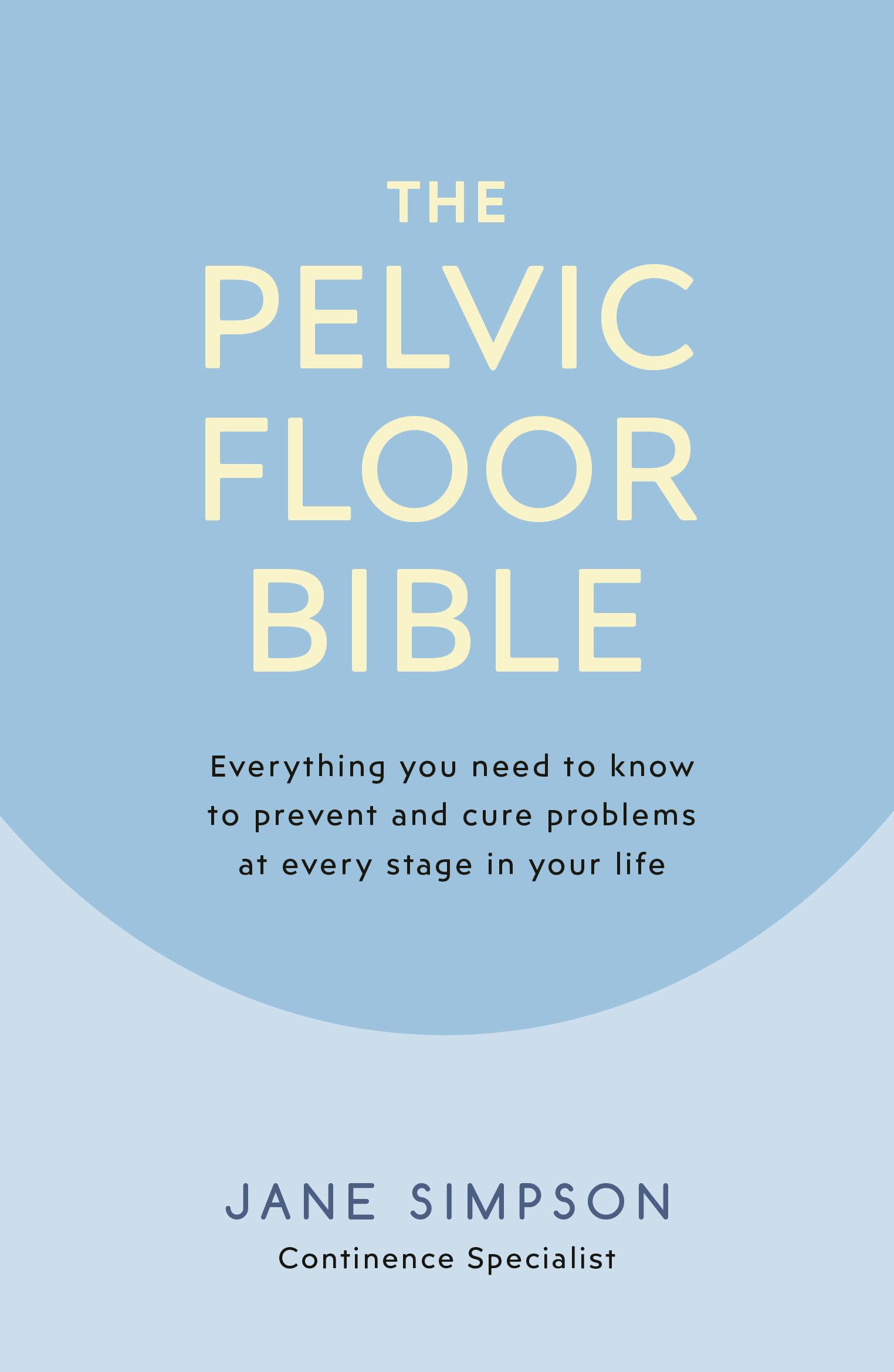 The Pelvic Floor Bible: Everything You Need to Know to Prevent and Cure Problems at Every Stage in Your Life Medicine
