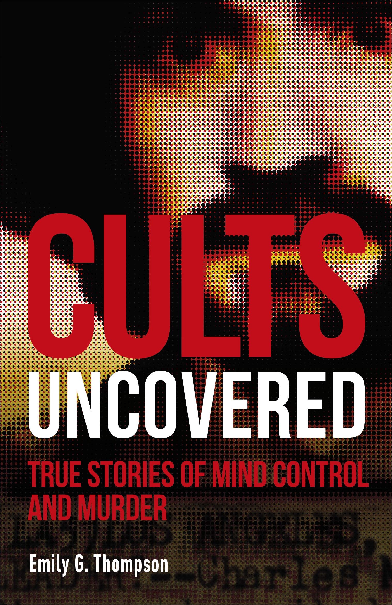 Cults Uncovered: True Stories of Mind Control and Murder (True Crime Uncovered) Politics & Society