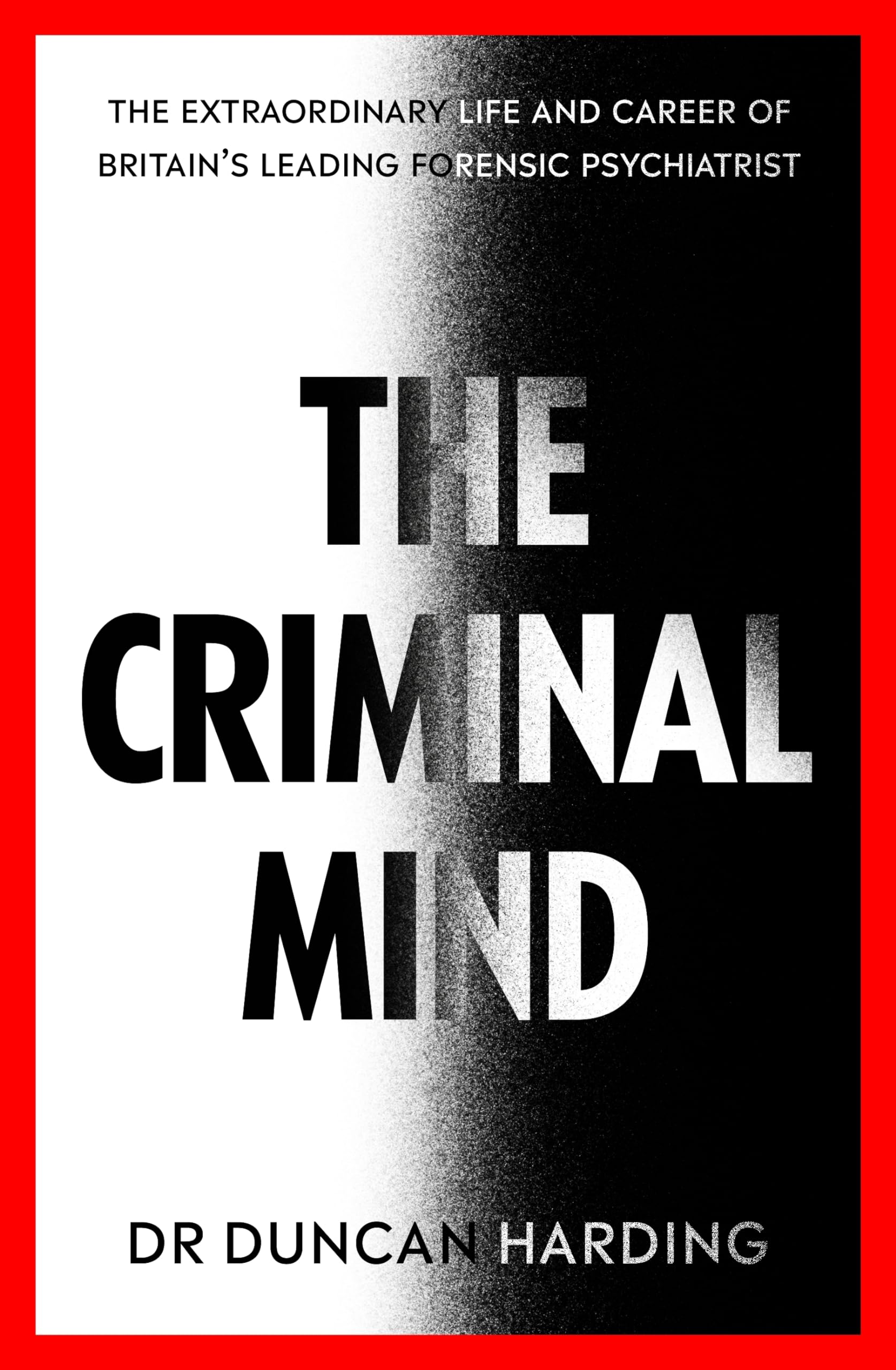 The Criminal Mind: Gripping encounters with serial killers and true crime from Britain's leading forensic psychiatrist Medicine