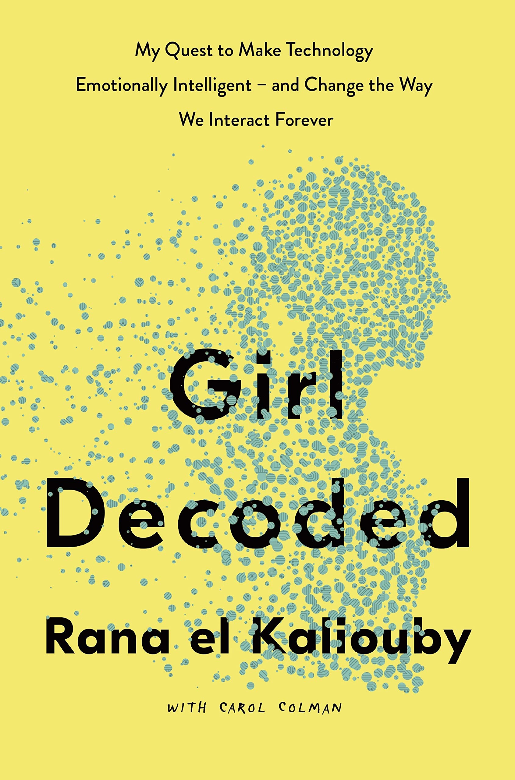Girl Decoded: My Quest to Make Technology Emotionally Intelligent – and Change the Way We Interact Forever Science