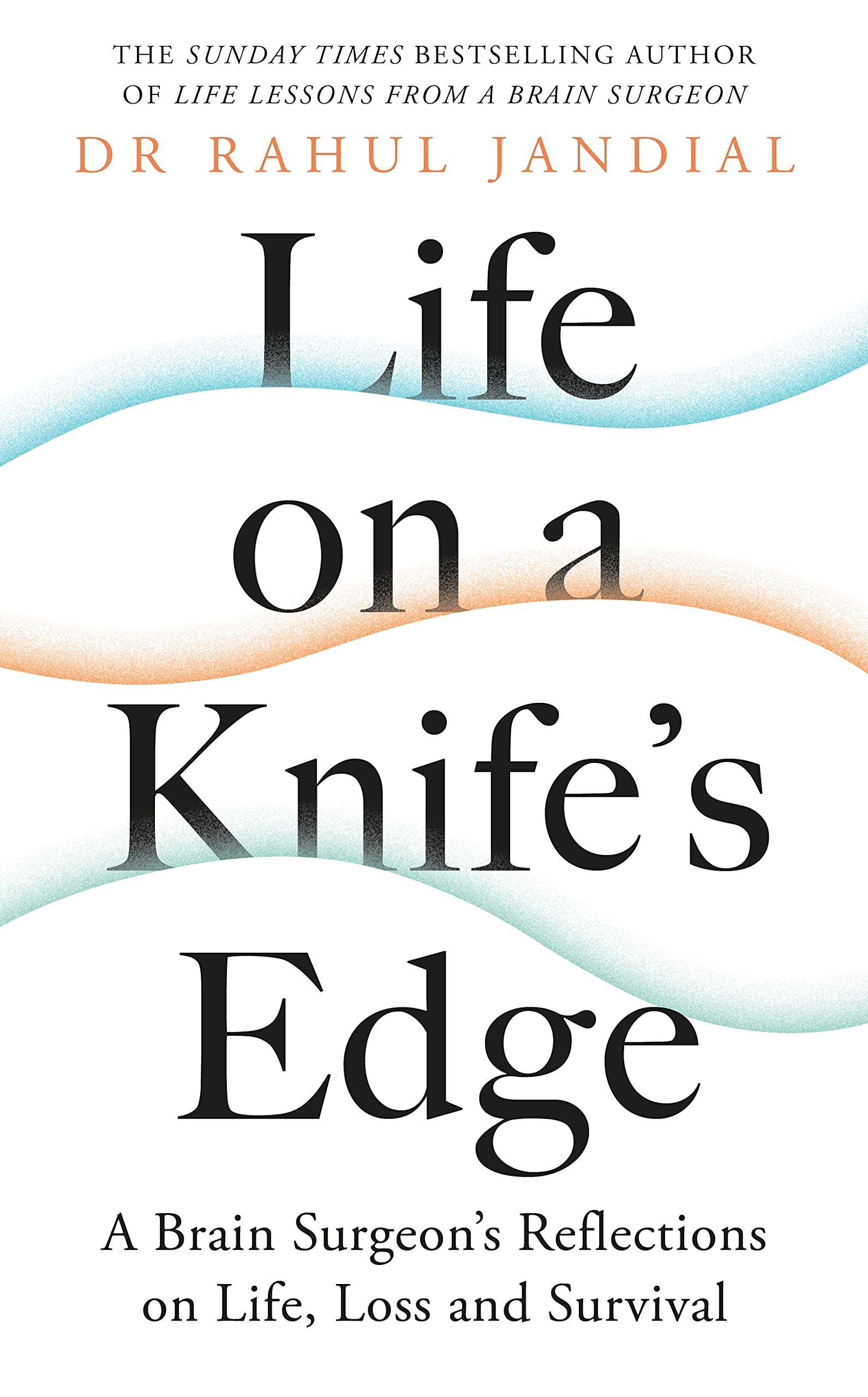 Life on a Knife’s Edge: A Brain Surgeon’s Reflections on Life, Loss and Survival Medicine