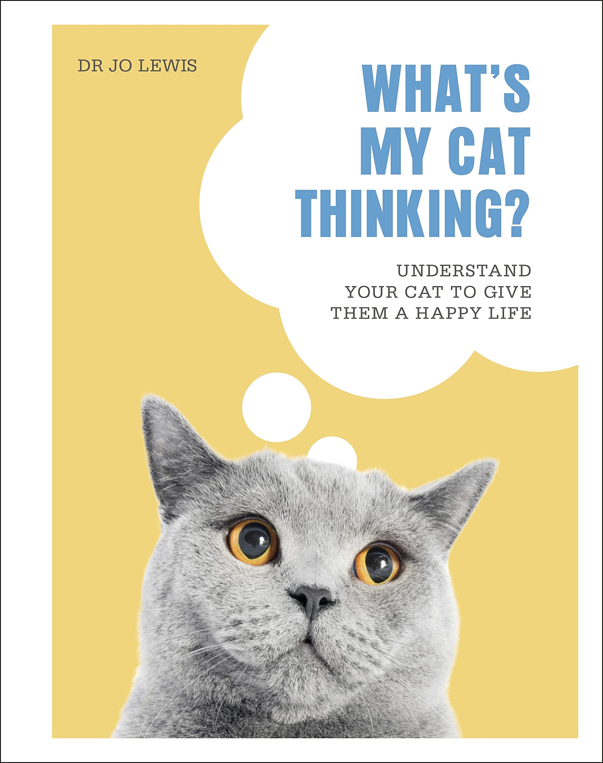 What's My Cat Thinking?: Understand Your Cat to Give Them a Happy Life Pets