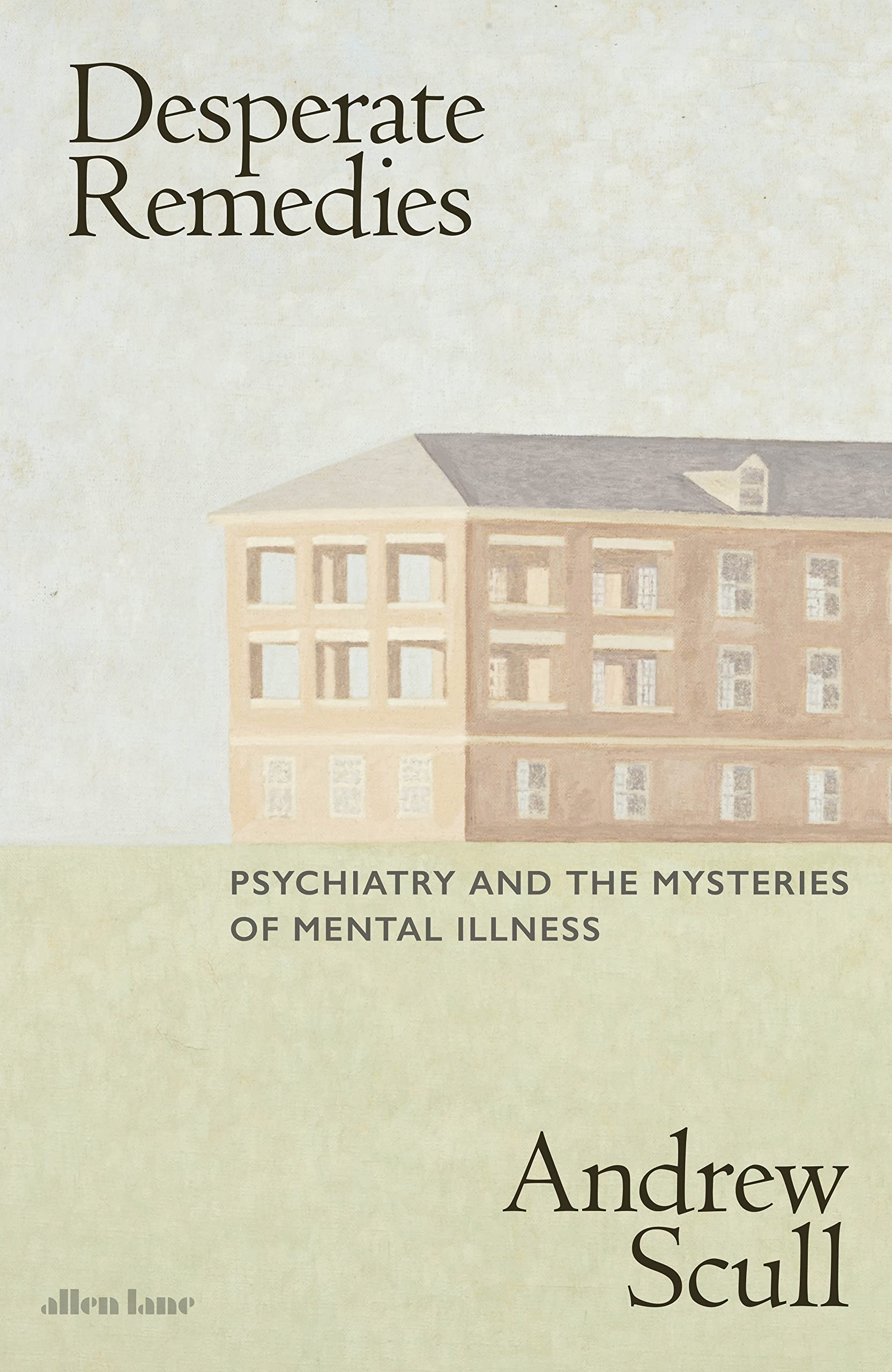 Desperate Remedies: Psychiatry and the Mysteries of Mental Illness Medicine