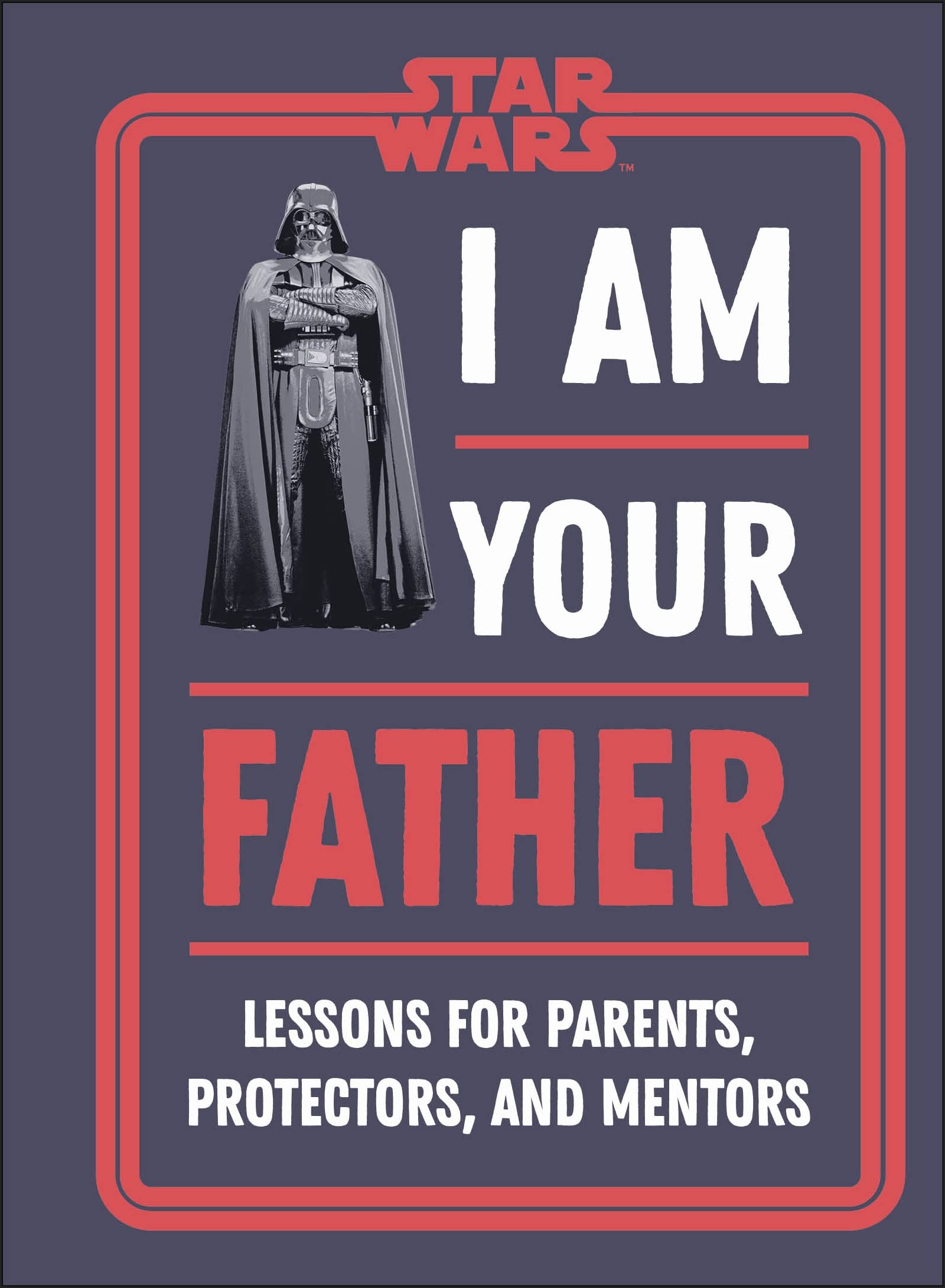 Star Wars I Am Your Father: Lessons for Parents, Protectors, and Mentors book