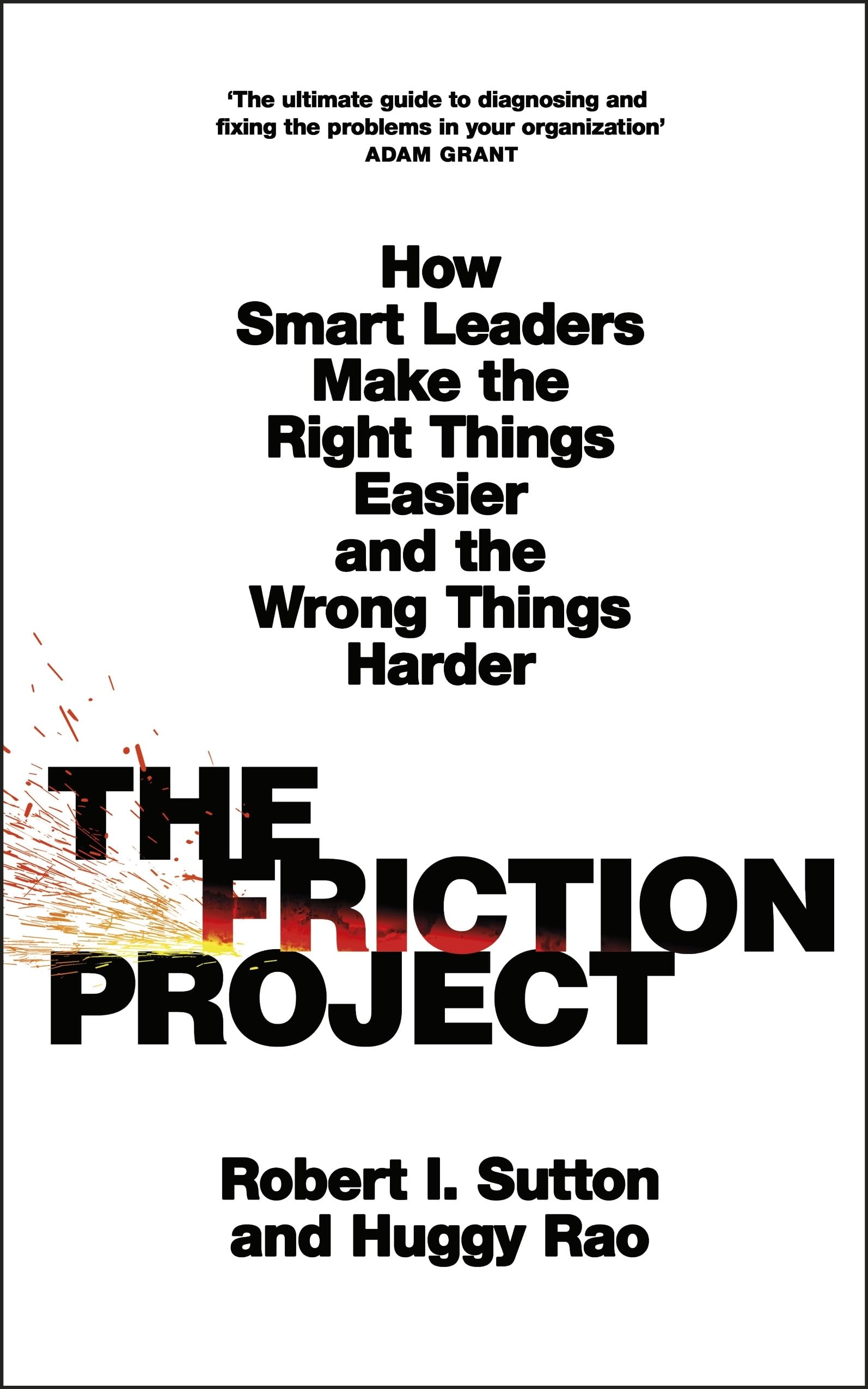The Friction Project: How Smart Leaders Make the Right Things Easier and the Wrong Things Harder Business, Finance & Career