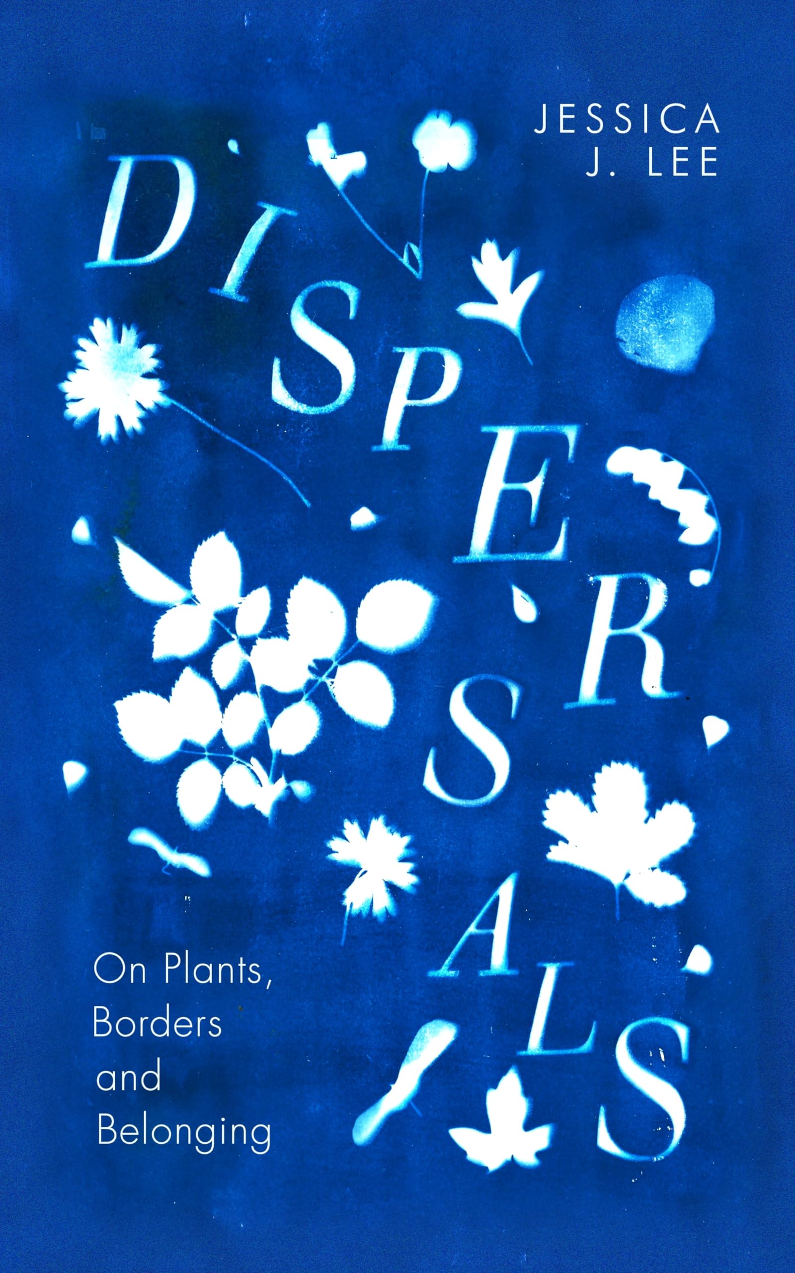 Dispersals: On Plants, Borders and Belonging. A poetic and intimate essay collection on the lives of plants and their entanglement with our human worlds Books