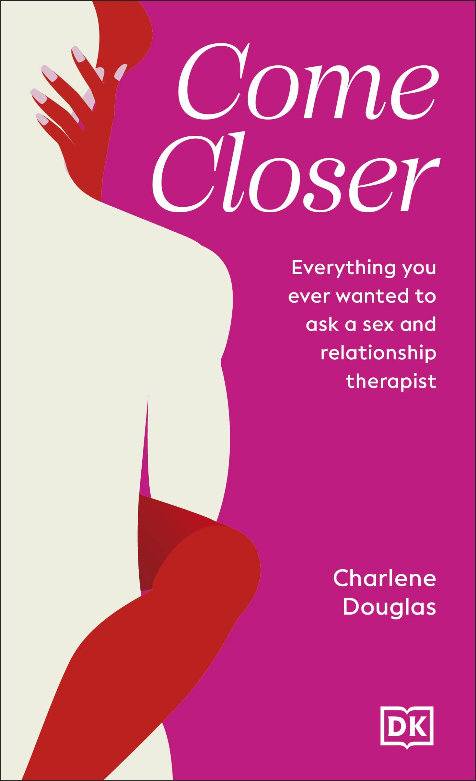 Come Closer: Everything You Ever Wanted to Ask a Sex and Relationship Therapist book