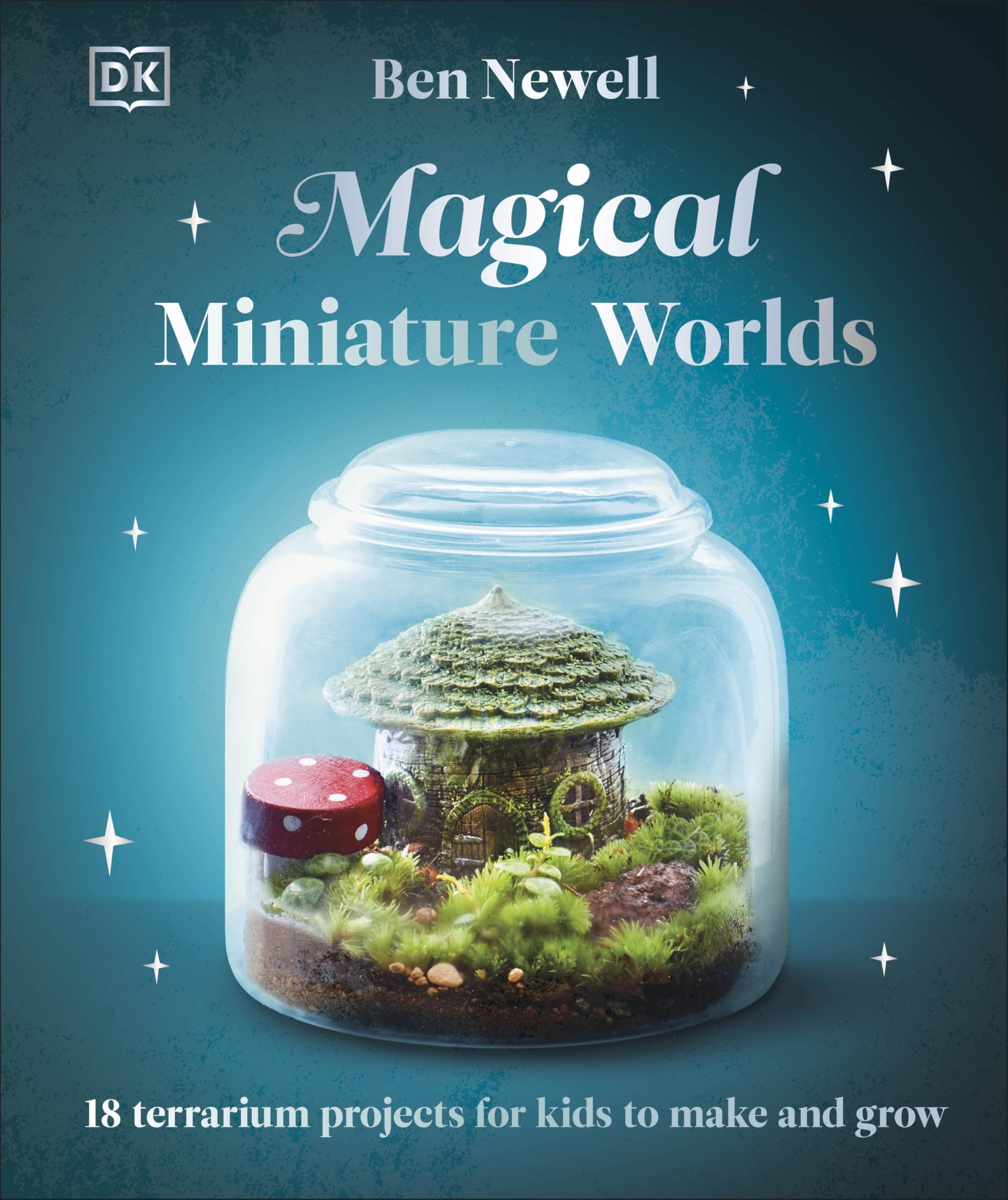 Magical Miniature Worlds: 18 Terrarium Projects for Kids to Make and Grow Non-fiction