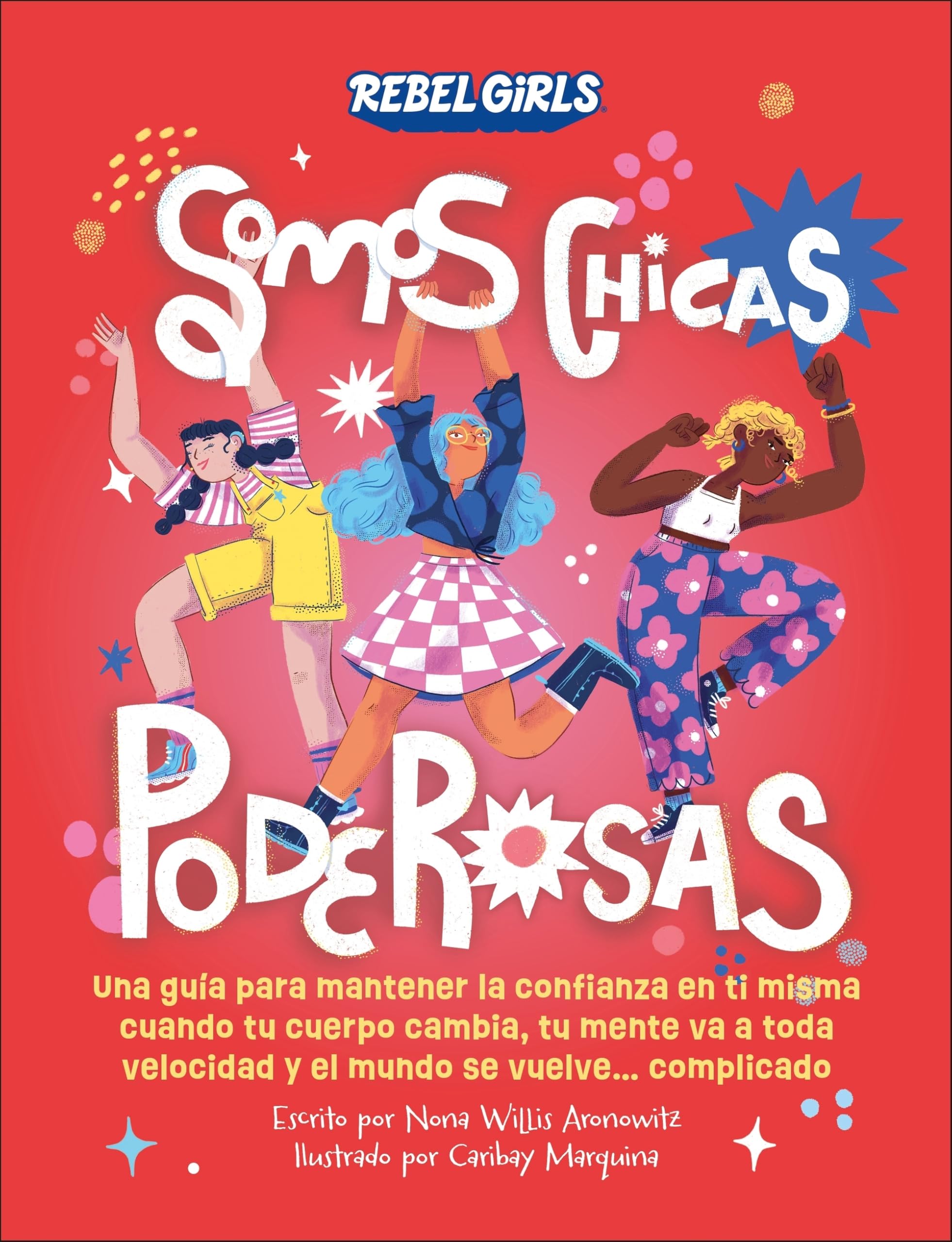 Somos chicas poderosas (Somos chicas poderosas): Una guía para mantener la confianza en ti misma cuando tu cuerpo cambia, tu mente va a toda velocidad y el mundo se vuelve... complicado (Rebel Girls) Non-fiction