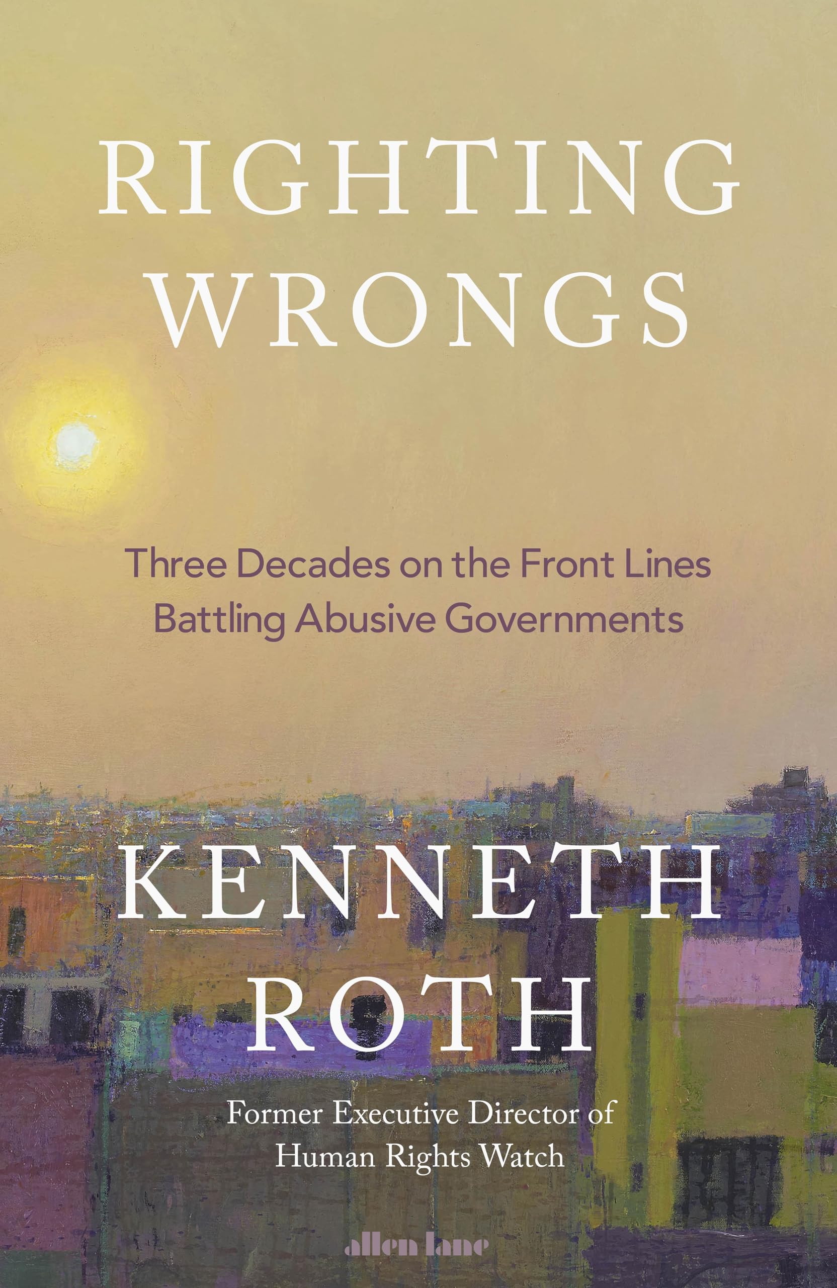 Righting Wrongs: Three Decades on the Front Lines Battling Abusive Governments Social Sciences