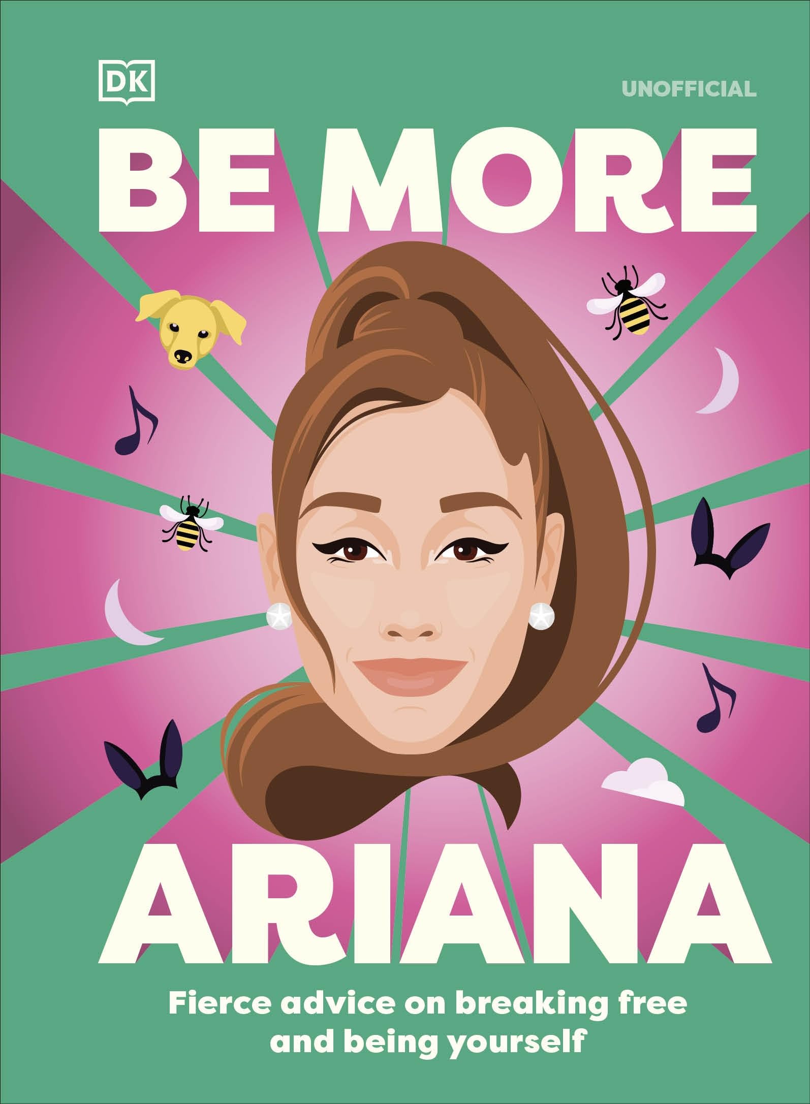 Be More Ariana Grande: Fierce Advice on Breaking Free and Being Yourself Arts & Music