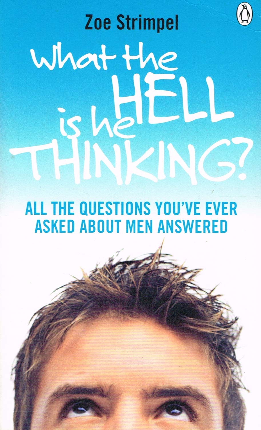 What the Hell is He Thinking?: All the Questions You've Ever Asked About Men Answered Books