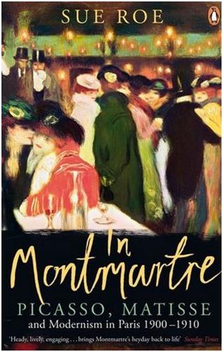 In Montmartre Picasso Matisse and Modernism in Paris 1900-1910 (Paperback) Film, Art & Culture