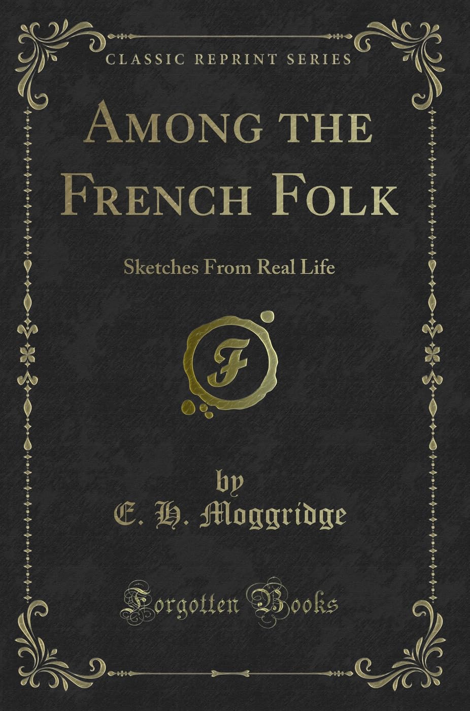 Among the French Folk: Sketches From Real Life (Classic Reprint) Novels & Short Stories