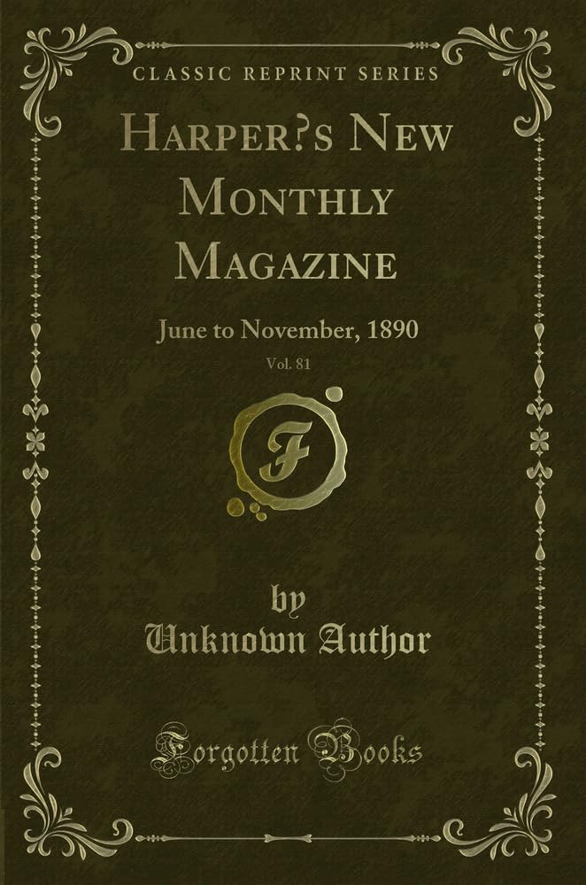 Harper's New Monthly Magazine, Vol. 81: June to November, 1890 (Classic Reprint) Novels & Short Stories