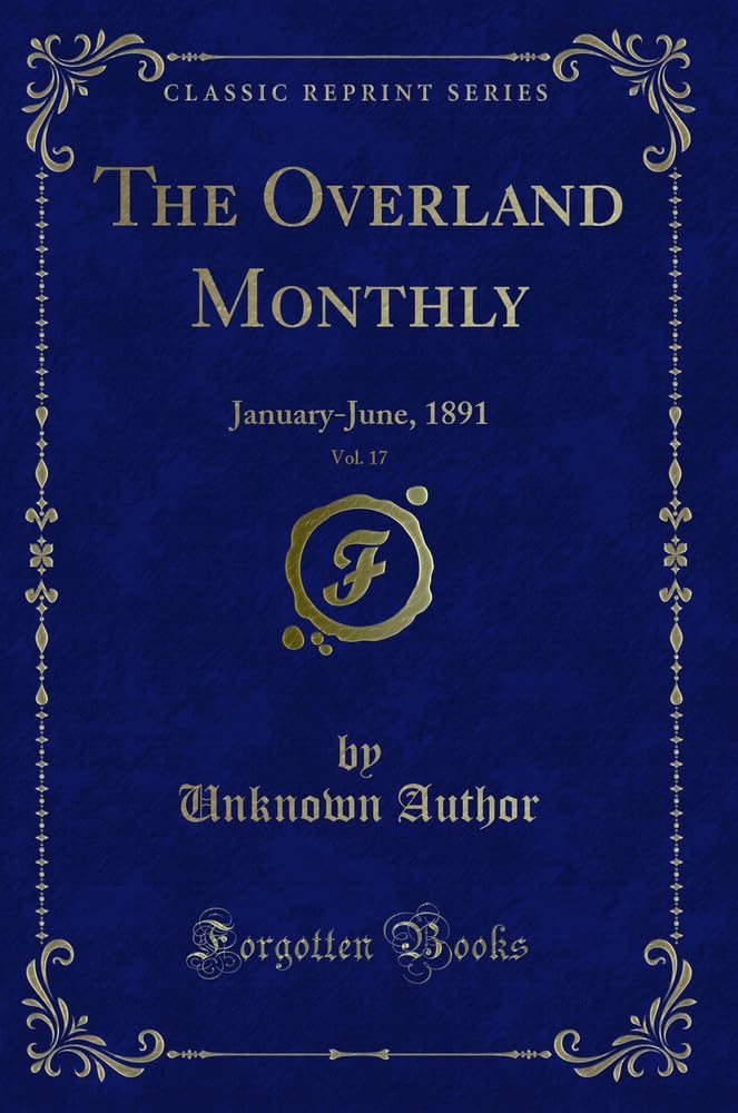 The Overland Monthly, Vol. 17: January-June, 1891 (Classic Reprint) Novels & Short Stories