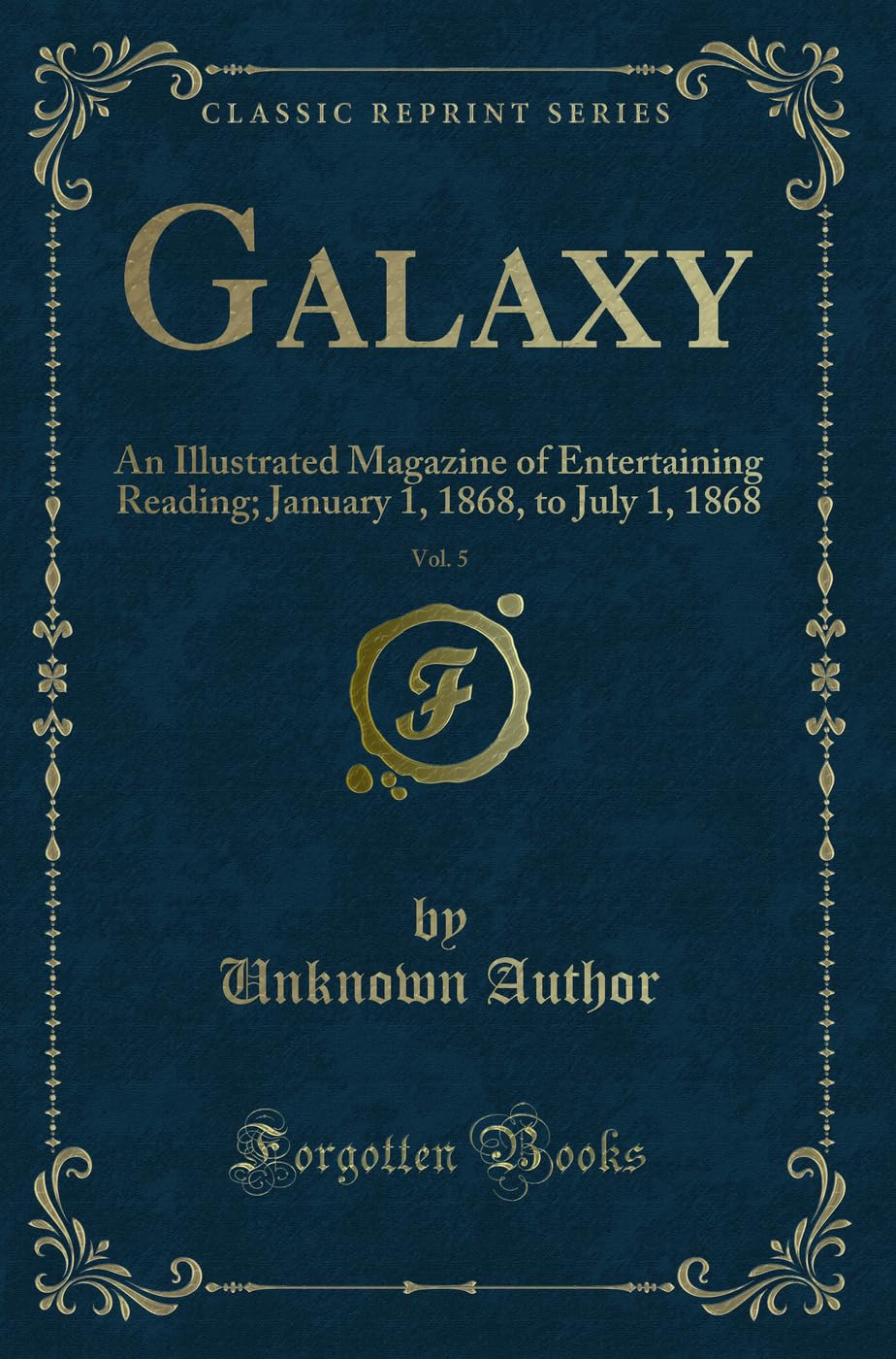 Galaxy, Vol. 5: An Illustrated Magazine of Entertaining Reading; January 1, 1868, to July 1, 1868 (Classic Reprint) Novels & Short Stories