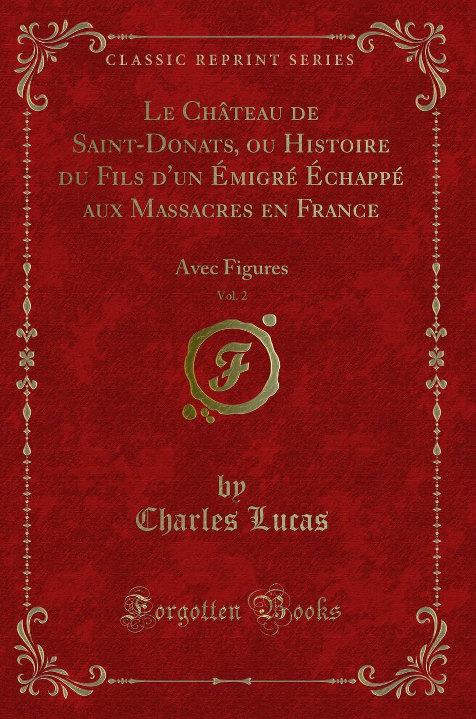 Le Château de Saint-Donats, Ou Histoire Du Fils d'Un Émigré Échappé Aux Massacres En France, Vol. 2: Avec Figures (Classic Reprint) book