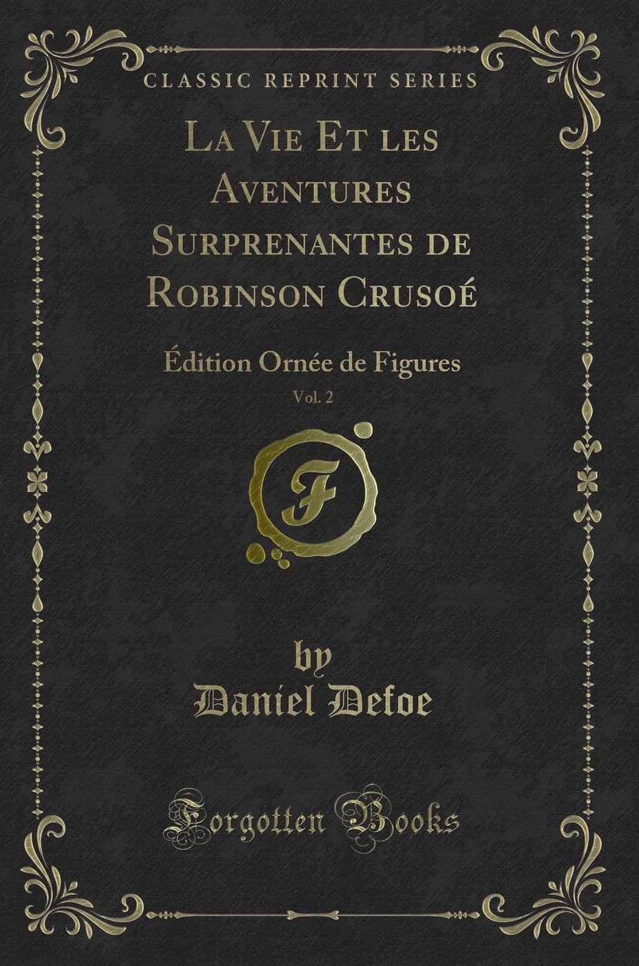 La Vie Et Les Aventures Surprenantes de Robinson Crusoé, Vol. 2: Édition Ornée de Figures (Classic Reprint) book